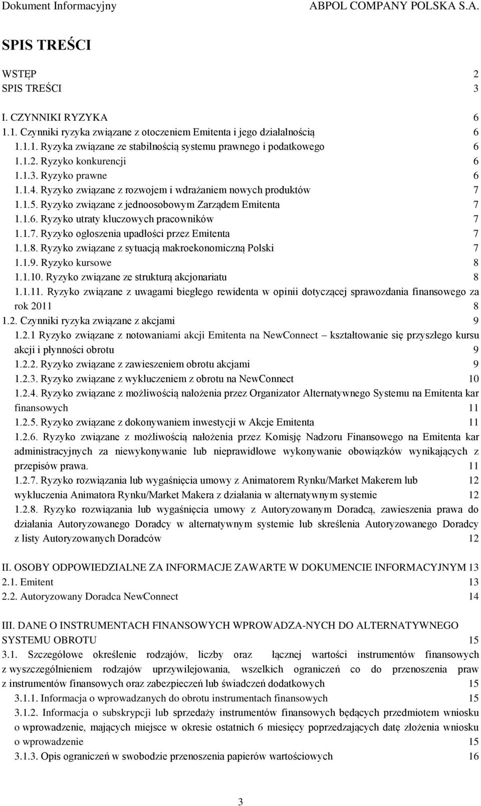 1.7. Ryzyko ogłoszenia upadłości przez Emitenta 7 1.1.8. Ryzyko związane z sytuacją makroekonomiczną Polski 7 1.1.9. Ryzyko kursowe 8 1.1.10. Ryzyko związane ze strukturą akcjonariatu 8 1.1.11.