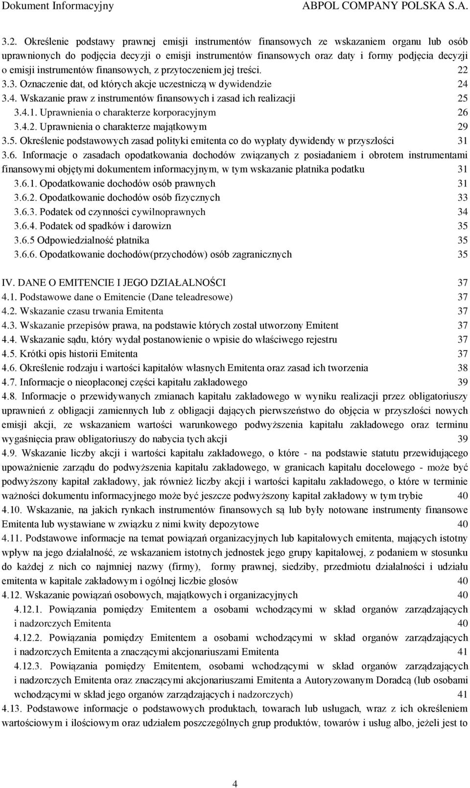 3.4. Wskazanie praw z instrumentów finansowych i zasad ich realizacji 25 3.4.1. Uprawnienia o charakterze korporacyjnym 26 3.4.2. Uprawnienia o charakterze majątkowym 29 3.5. Określenie podstawowych zasad polityki emitenta co do wypłaty dywidendy w przyszłości 31 3.