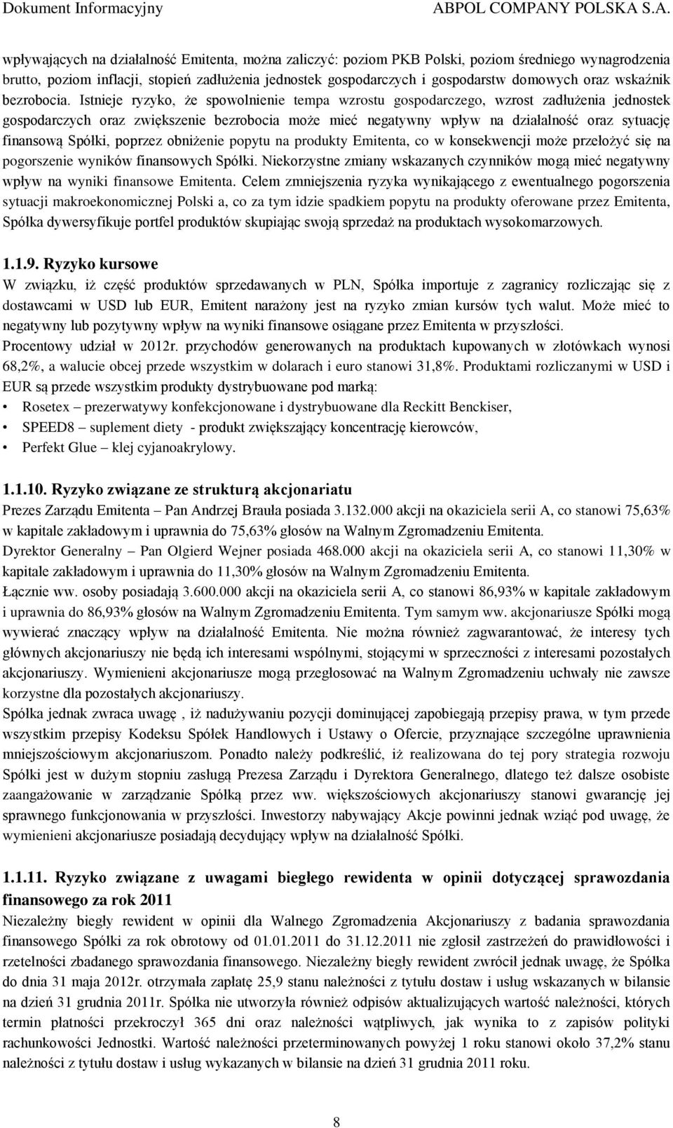 Istnieje ryzyko, że spowolnienie tempa wzrostu gospodarczego, wzrost zadłużenia jednostek gospodarczych oraz zwiększenie bezrobocia może mieć negatywny wpływ na działalność oraz sytuację finansową