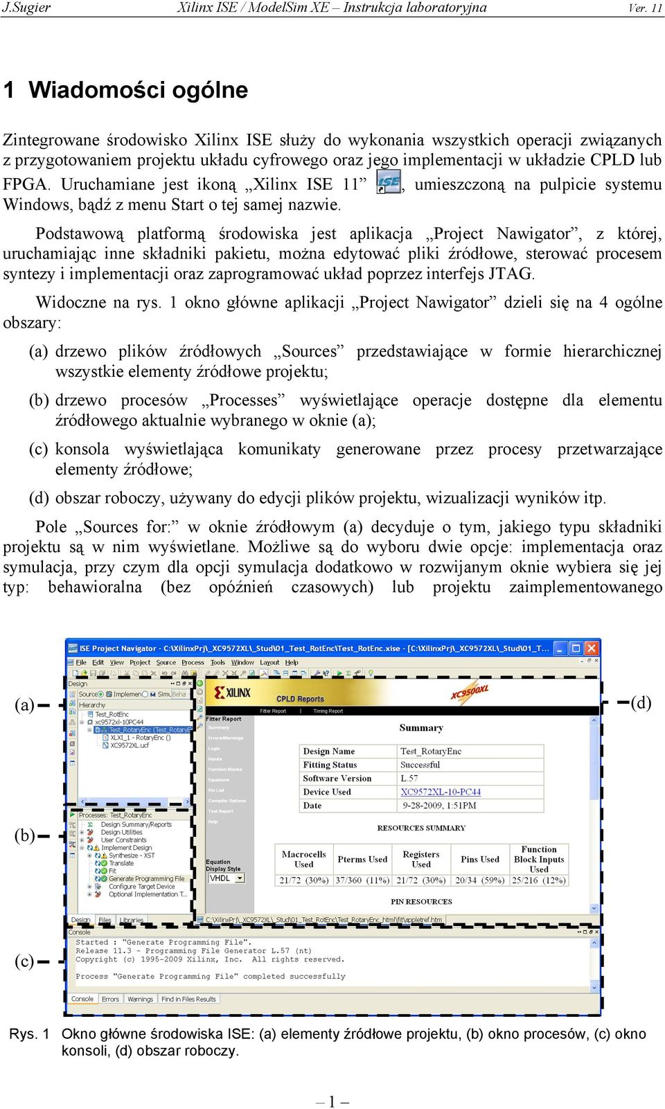 Podstawową platformą środowiska jest aplikacja Project Nawigator, z której, uruchamiając inne składniki pakietu, można edytować pliki źródłowe, sterować procesem syntezy i implementacji oraz