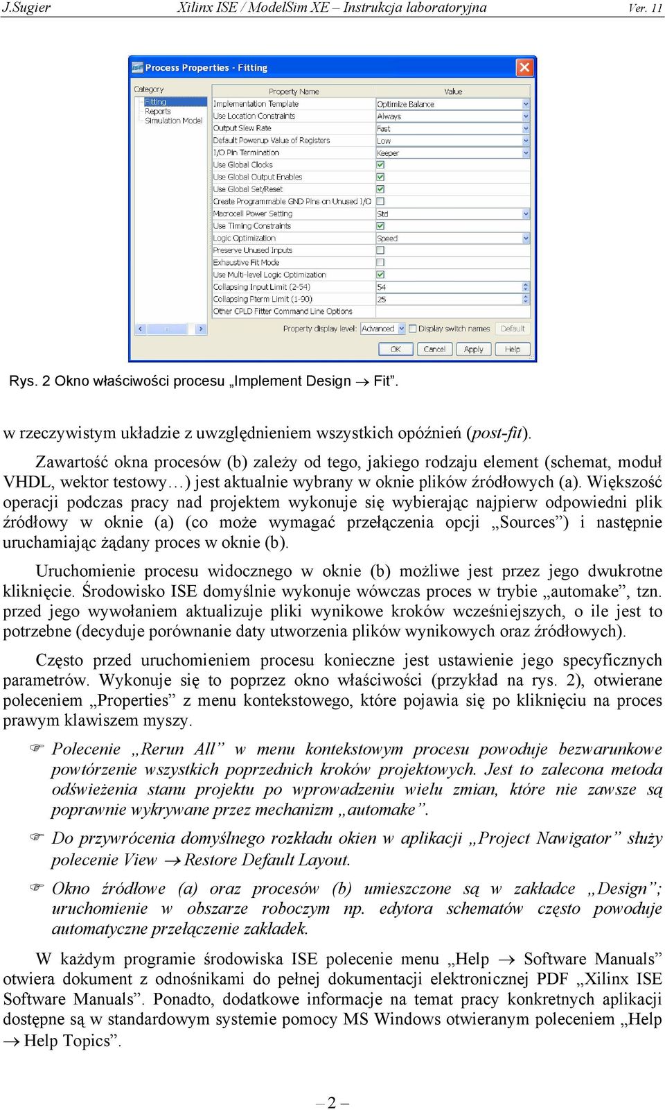 Większość operacji podczas pracy nad projektem wykonuje się wybierając najpierw odpowiedni plik źródłowy w oknie (a) (co może wymagać przełączenia opcji Sources ) i następnie uruchamiając żądany