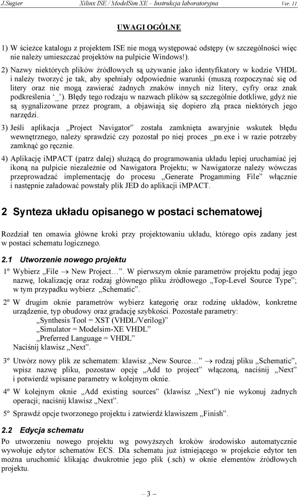 2) Nazwy niektórych plików źródłowych są używanie jako identyfikatory w kodzie VHDL i należy tworzyć je tak, aby spełniały odpowiednie warunki (muszą rozpoczynać się od litery oraz nie mogą zawierać