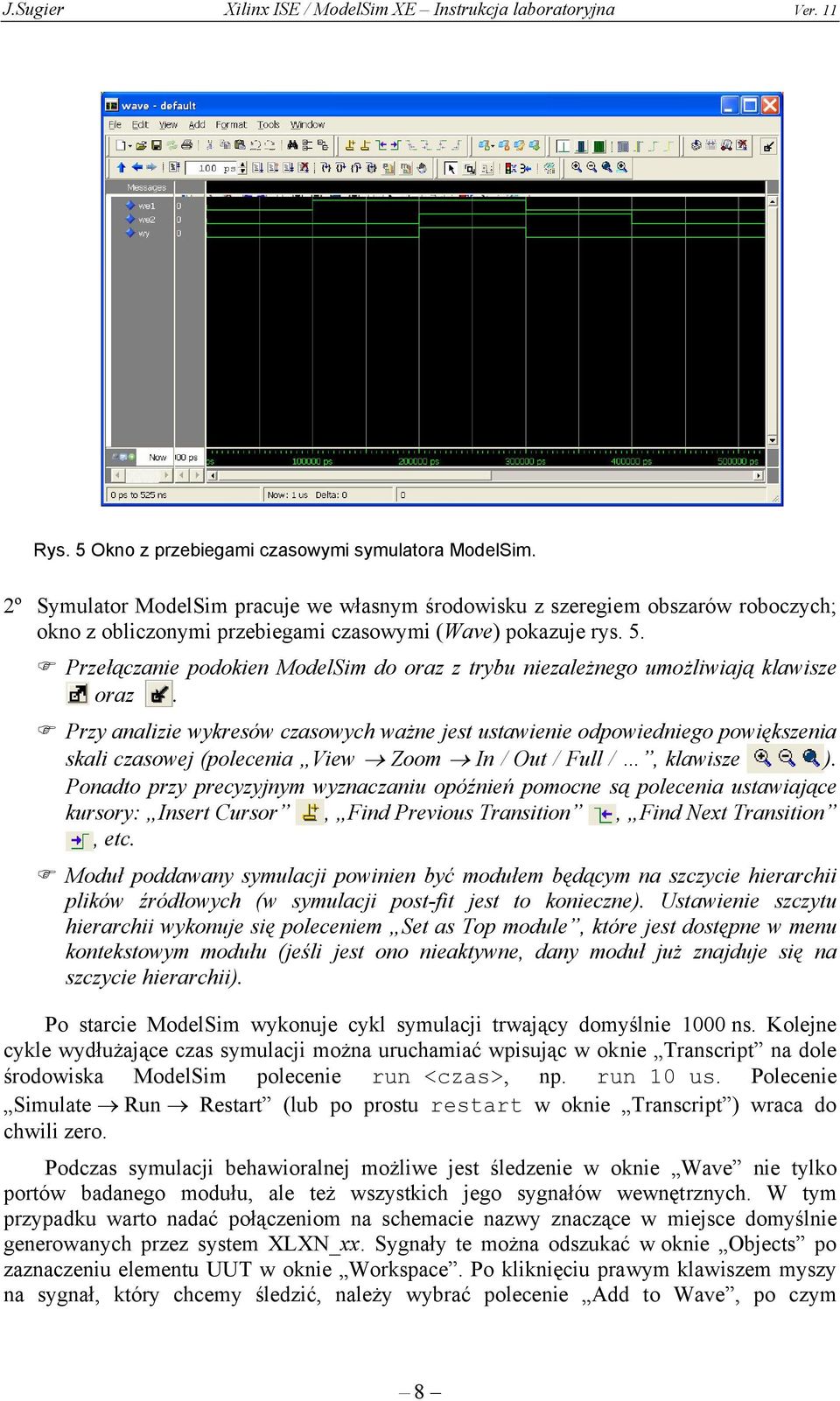 Przełączanie podokien ModelSim do oraz z trybu niezależnego umożliwiają klawisze oraz.