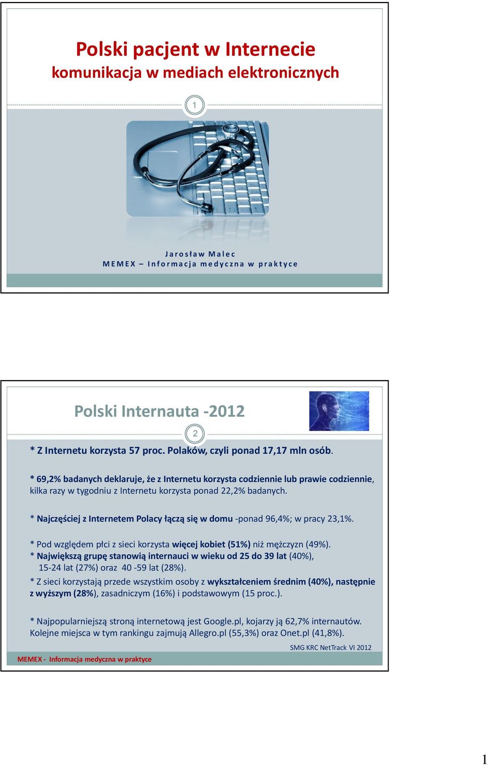 * Najczęściej z Internetem Polacy łączą się w domu-ponad 96,4%; w pracy 23,1%. * Pod względem płci z sieci korzysta więcej kobiet (51%) niż mężczyzn (49%).