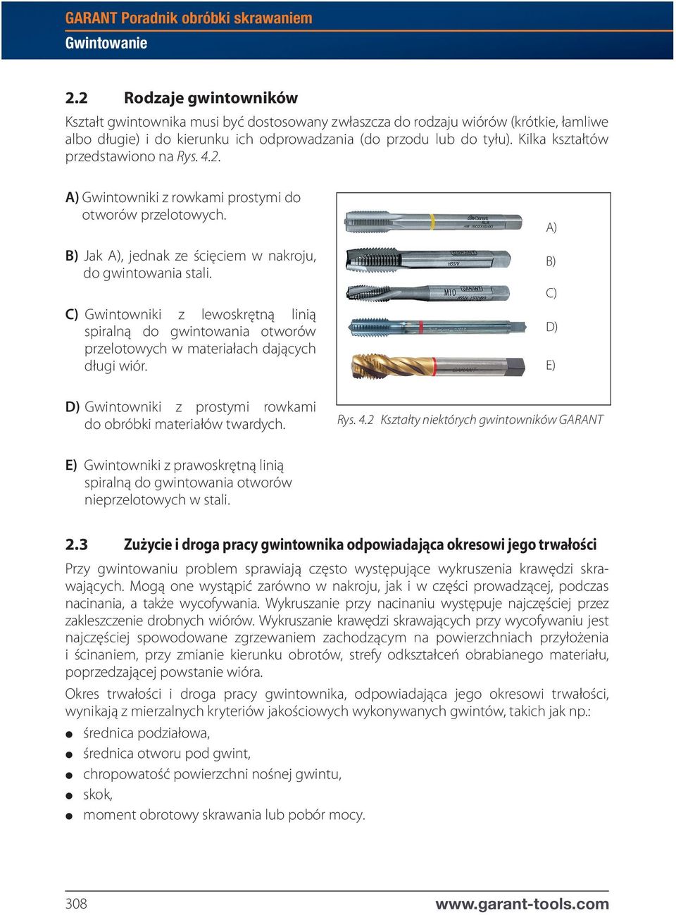 Kilka kształtów przedstawiono na Rys. 4.2. A) Gwintowniki z rowkami prostymi do otworów przelotowych. B) Jak A), jednak ze ścięciem w nakroju, do gwintowania stali.