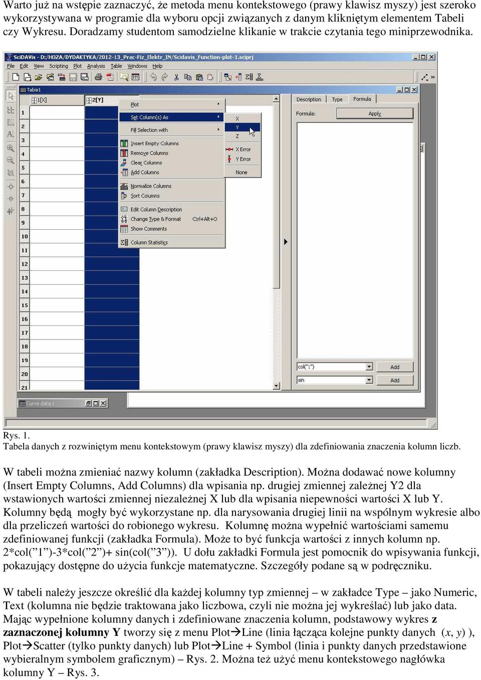 W tabeli można zmieniać nazwy kolumn (zakładka Description). Można dodawać nowe kolumny (Insert Empty Columns, Add Columns) dla wpisania np.