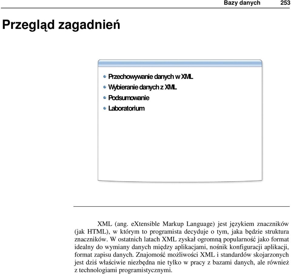 W ostatnich latach XML zyskał ogromną popularność jako format idealny do wymiany danych między aplikacjami, nośnik konfiguracji aplikacji, format