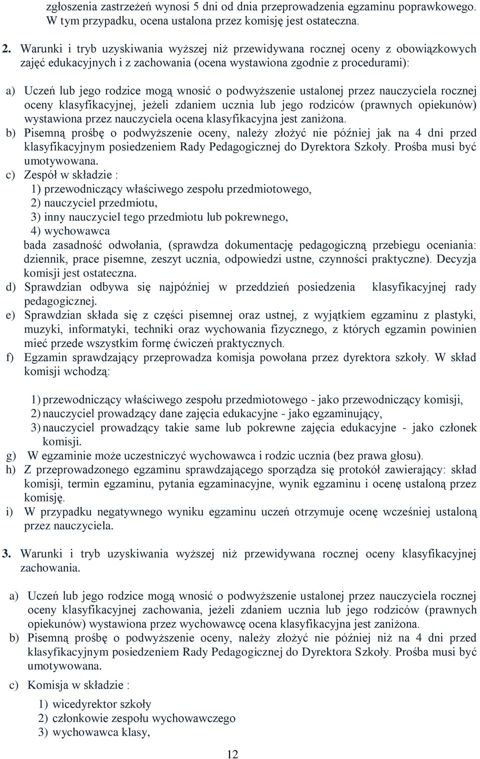 podwyższenie ustalonej przez nauczyciela rocznej oceny klasyfikacyjnej, jeżeli zdaniem ucznia lub jego rodziców (prawnych opiekunów) wystawiona przez nauczyciela ocena klasyfikacyjna jest zaniżona.