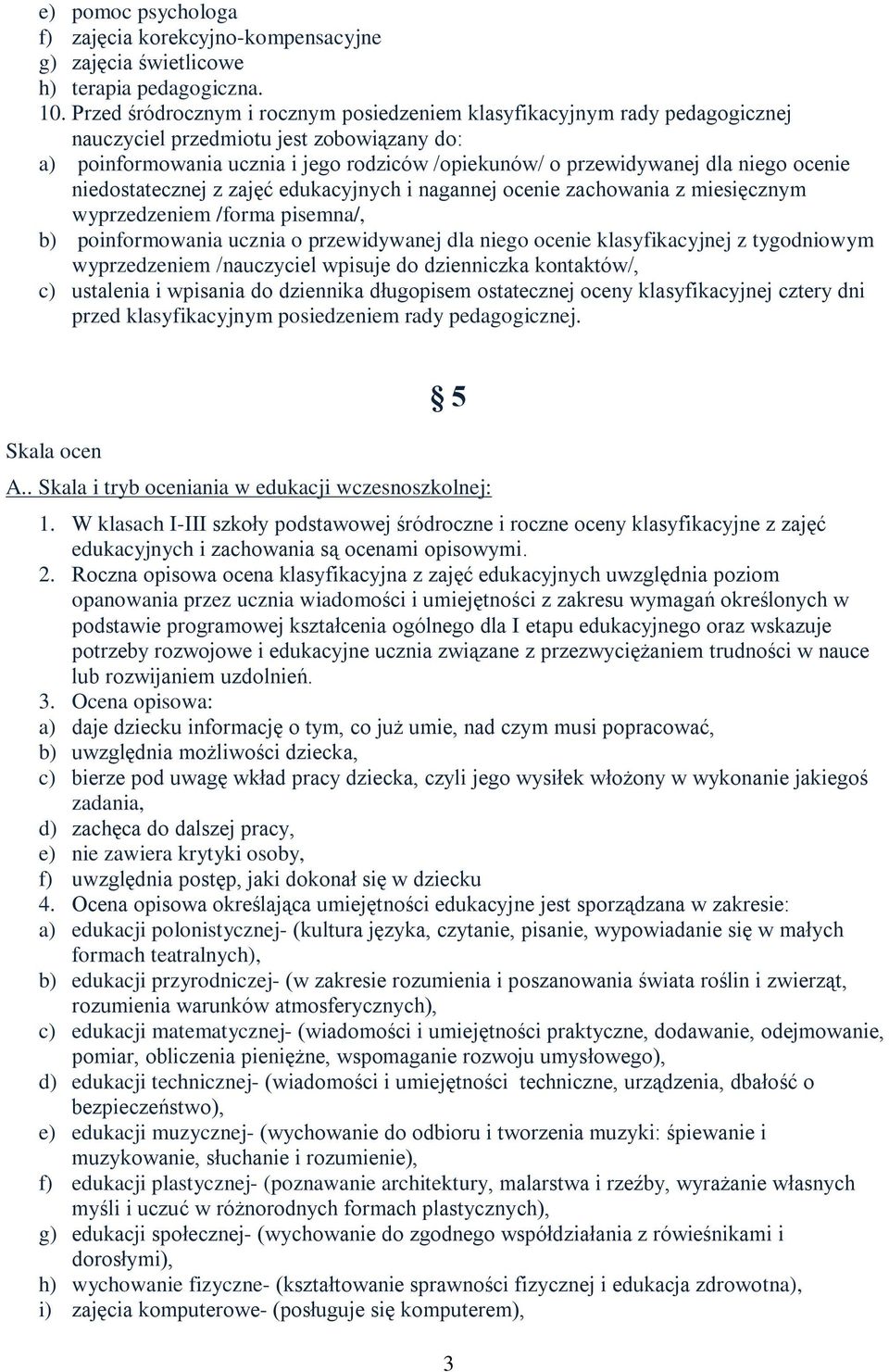 ocenie niedostatecznej z zajęć edukacyjnych i nagannej ocenie zachowania z miesięcznym wyprzedzeniem /forma pisemna/, b) poinformowania ucznia o przewidywanej dla niego ocenie klasyfikacyjnej z