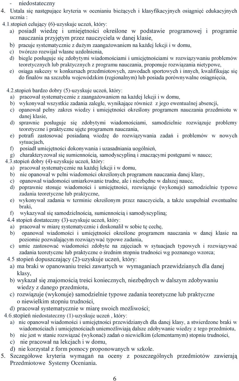 systematycznie z dużym zaangażowaniem na każdej lekcji i w domu, c) twórczo rozwijał własne uzdolnienia, d) biegle posługuje się zdobytymi wiadomościami i umiejętnościami w rozwiązywaniu problemów