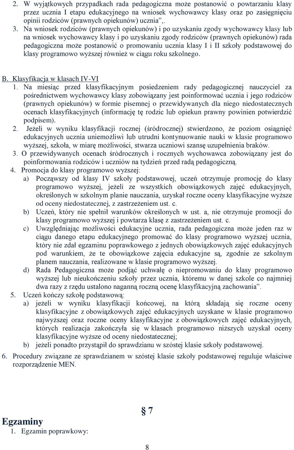 Na wniosek rodziców (prawnych opiekunów) i po uzyskaniu zgody wychowawcy klasy lub na wniosek wychowawcy klasy i po uzyskaniu zgody rodziców (prawnych opiekunów) rada pedagogiczna może postanowić o