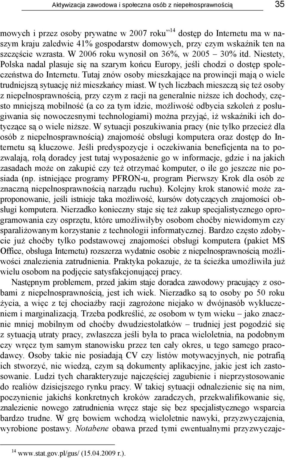 Tutaj znów osoby mieszkające na prowincji mają o wiele trudniejszą sytuację niż mieszkańcy miast.