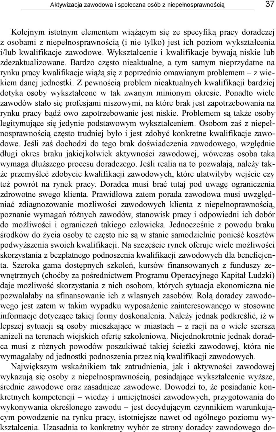 Bardzo często nieaktualne, a tym samym nieprzydatne na rynku pracy kwalifikacje wiążą się z poprzednio omawianym problemem z wiekiem danej jednostki.