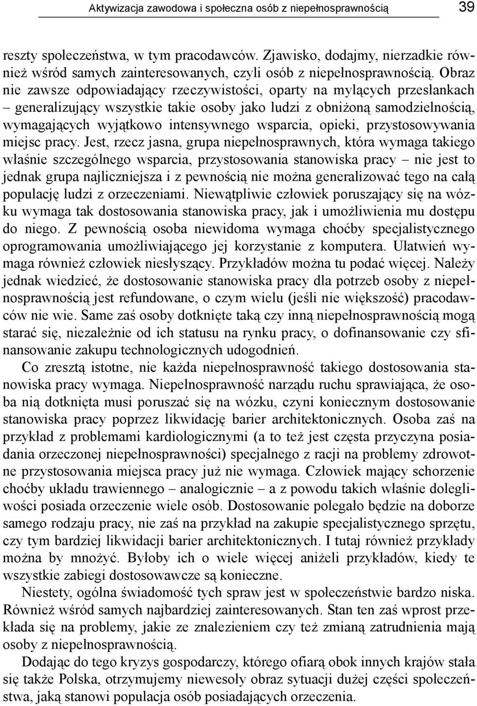 Obraz nie zawsze odpowiadający rzeczywistości, oparty na mylących przesłankach generalizujący wszystkie takie osoby jako ludzi z obniżoną samodzielnością, wymagających wyjątkowo intensywnego