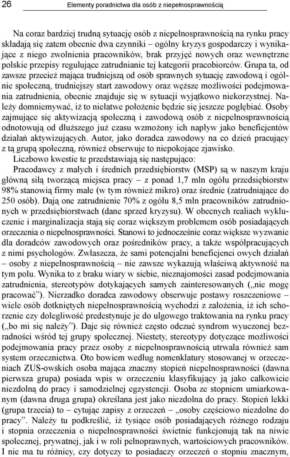 Grupa ta, od zawsze przecież mająca trudniejszą od osób sprawnych sytuację zawodową i ogólnie społeczną, trudniejszy start zawodowy oraz węższe możliwości podejmowania zatrudnienia, obecnie znajduje