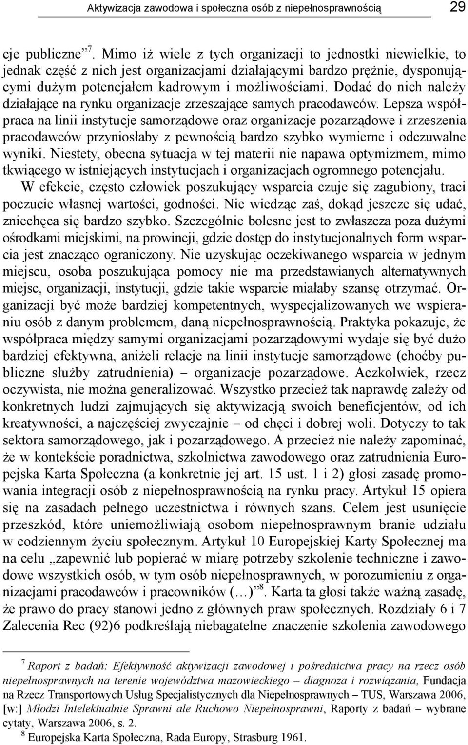 Dodać do nich należy działające na rynku organizacje zrzeszające samych pracodawców.