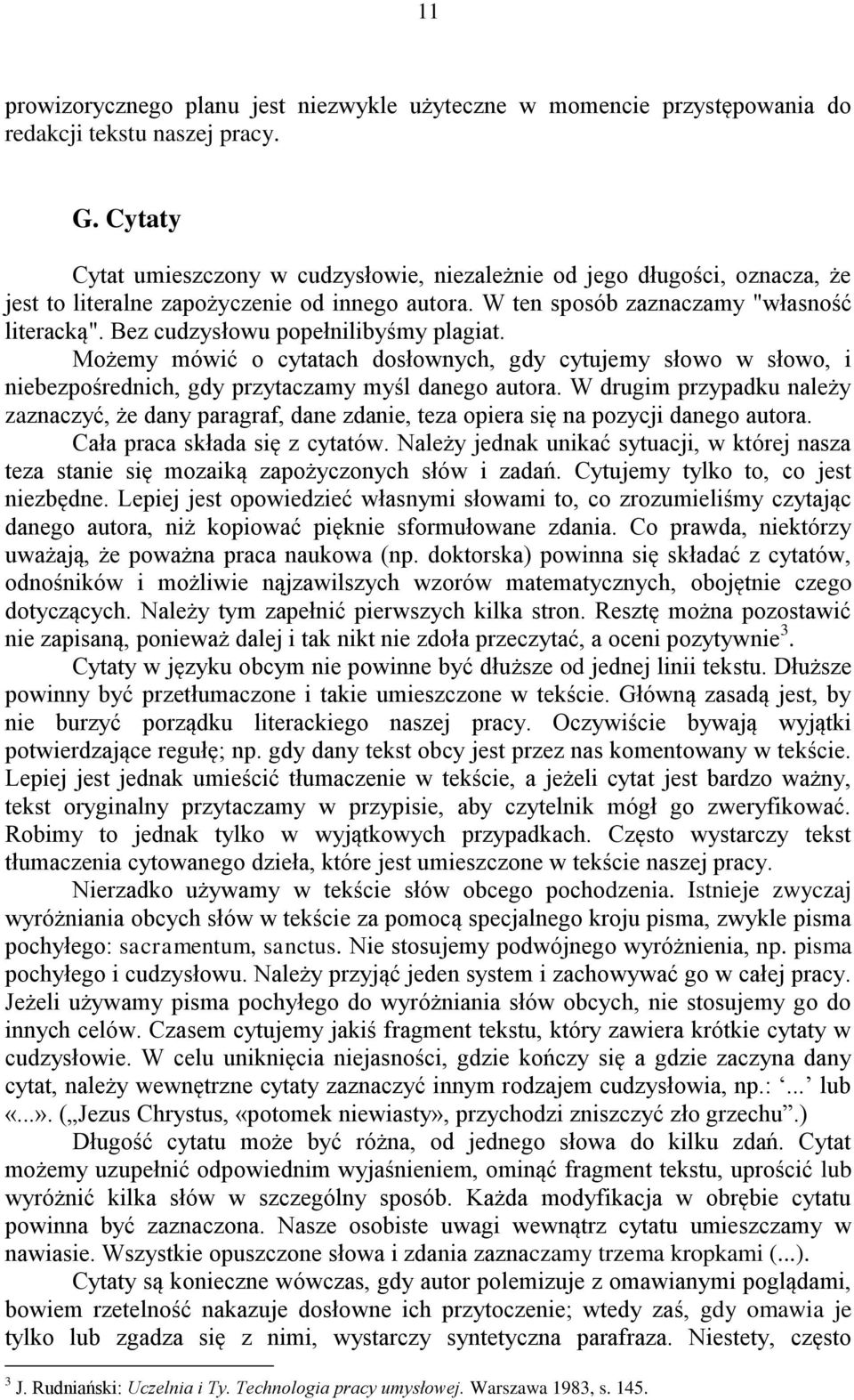 Bez cudzysłowu popełnilibyśmy plagiat. Możemy mówić o cytatach dosłownych, gdy cytujemy słowo w słowo, i niebezpośrednich, gdy przytaczamy myśl danego autora.