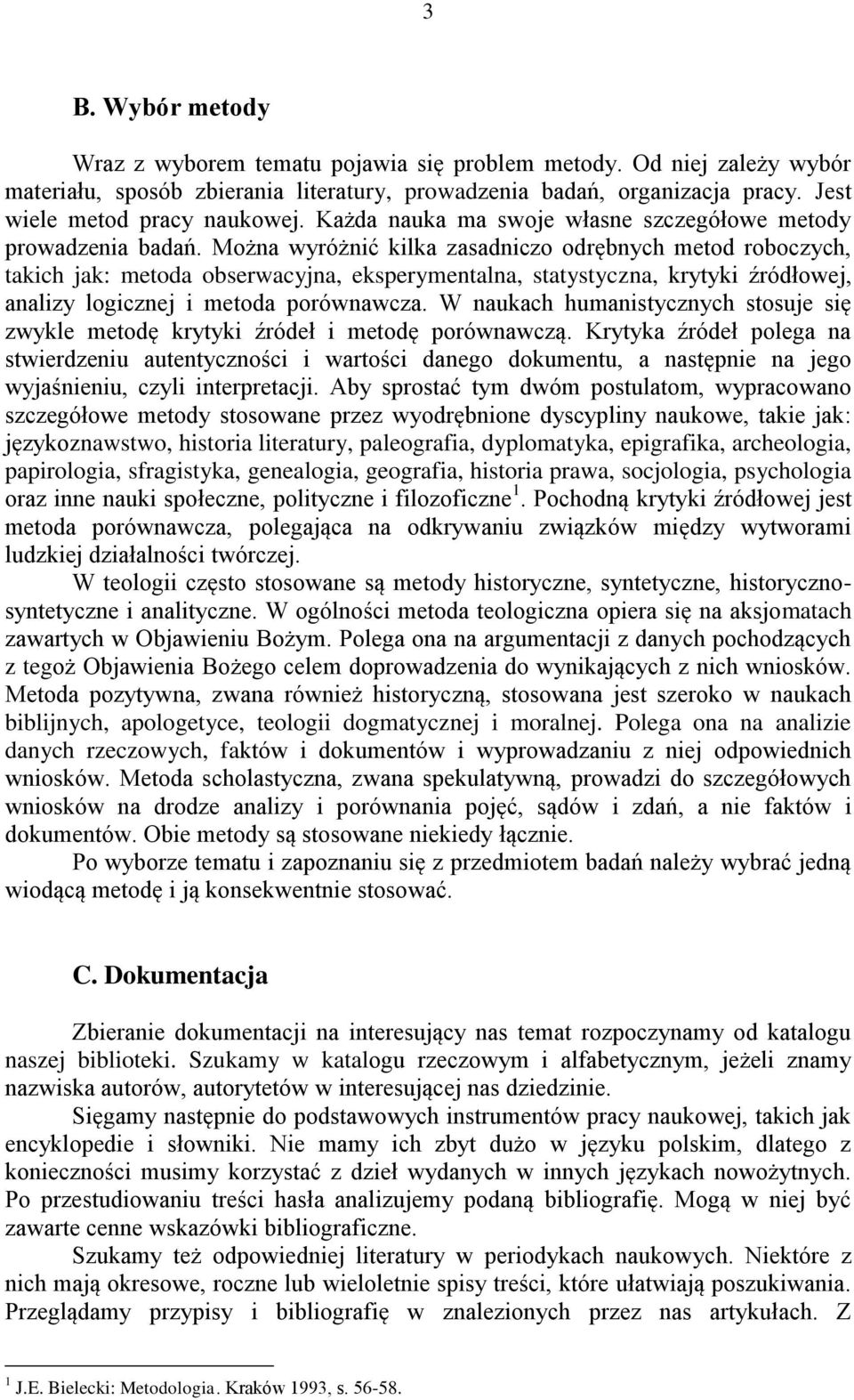 Można wyróżnić kilka zasadniczo odrębnych metod roboczych, takich jak: metoda obserwacyjna, eksperymentalna, statystyczna, krytyki źródłowej, analizy logicznej i metoda porównawcza.