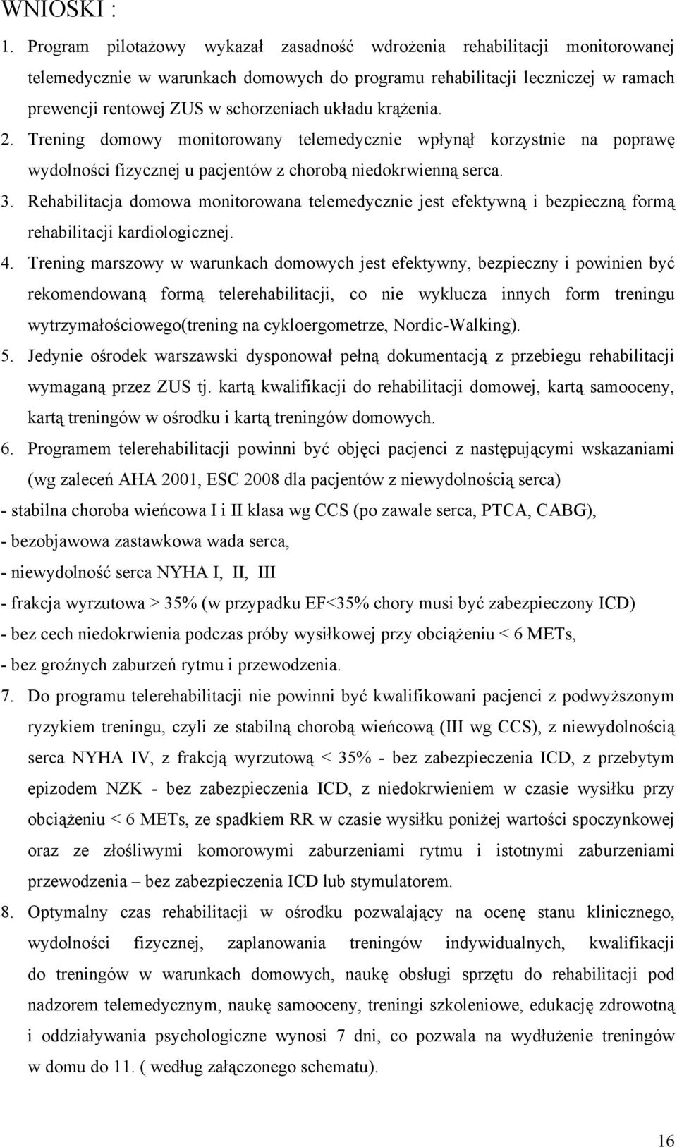 układu krążenia. 2. Trening domowy monitorowany telemedycznie wpłynął korzystnie na poprawę wydolności fizycznej u pacjentów z chorobą niedokrwienną serca. 3.