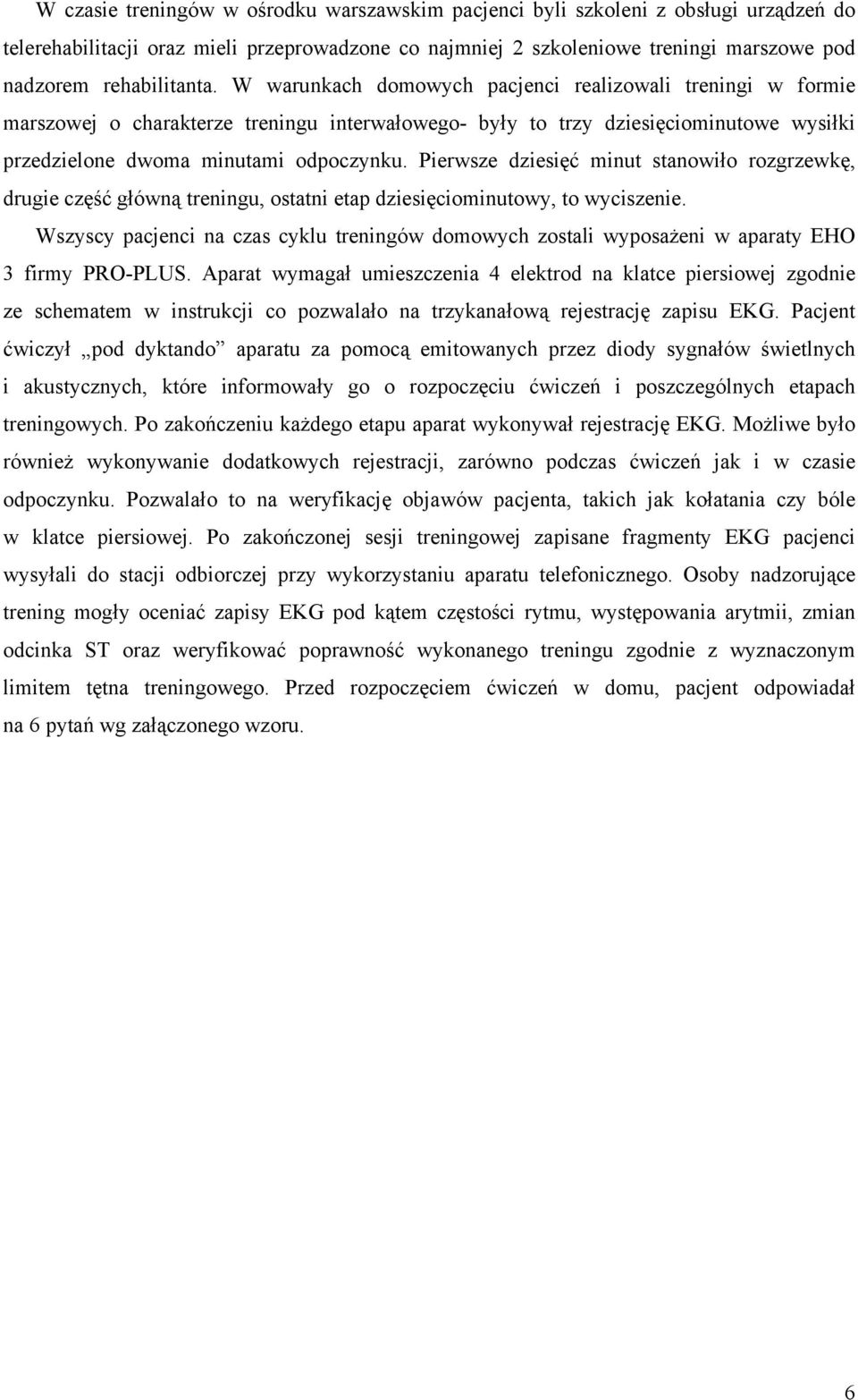 W warunkach domowych pacjenci realizowali treningi w formie marszowej o charakterze treningu interwałowego- były to trzy dziesięciominutowe wysiłki przedzielone dwoma minutami odpoczynku.