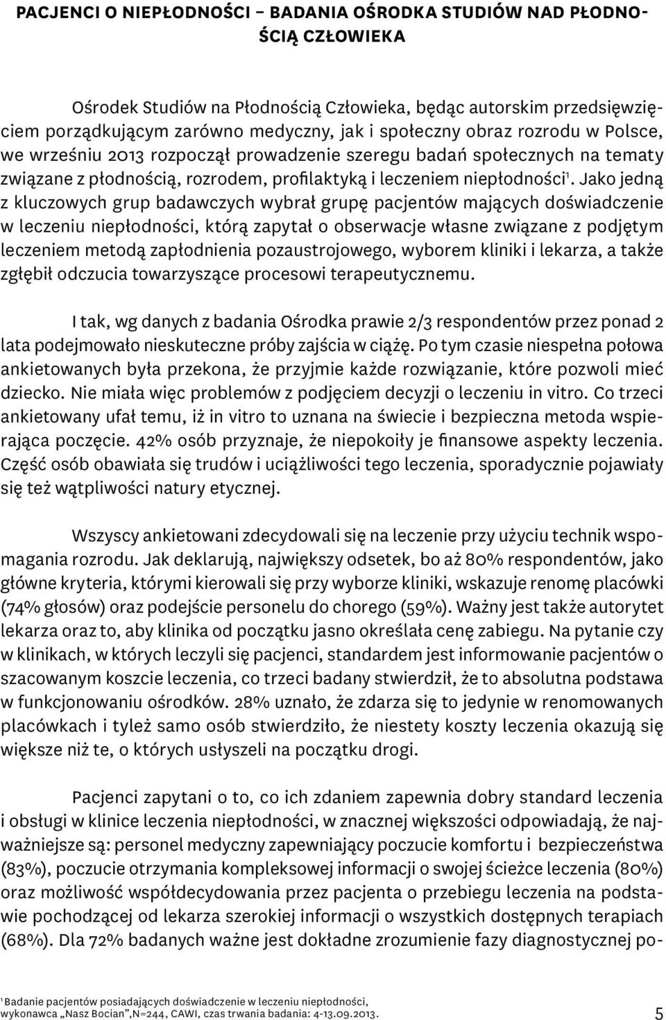 Jako jedną z kluczowych grup badawczych wybrał grupę pacjentów mających doświadczenie w leczeniu niepłodności, którą zapytał o obserwacje własne związane z podjętym leczeniem metodą zapłodnienia