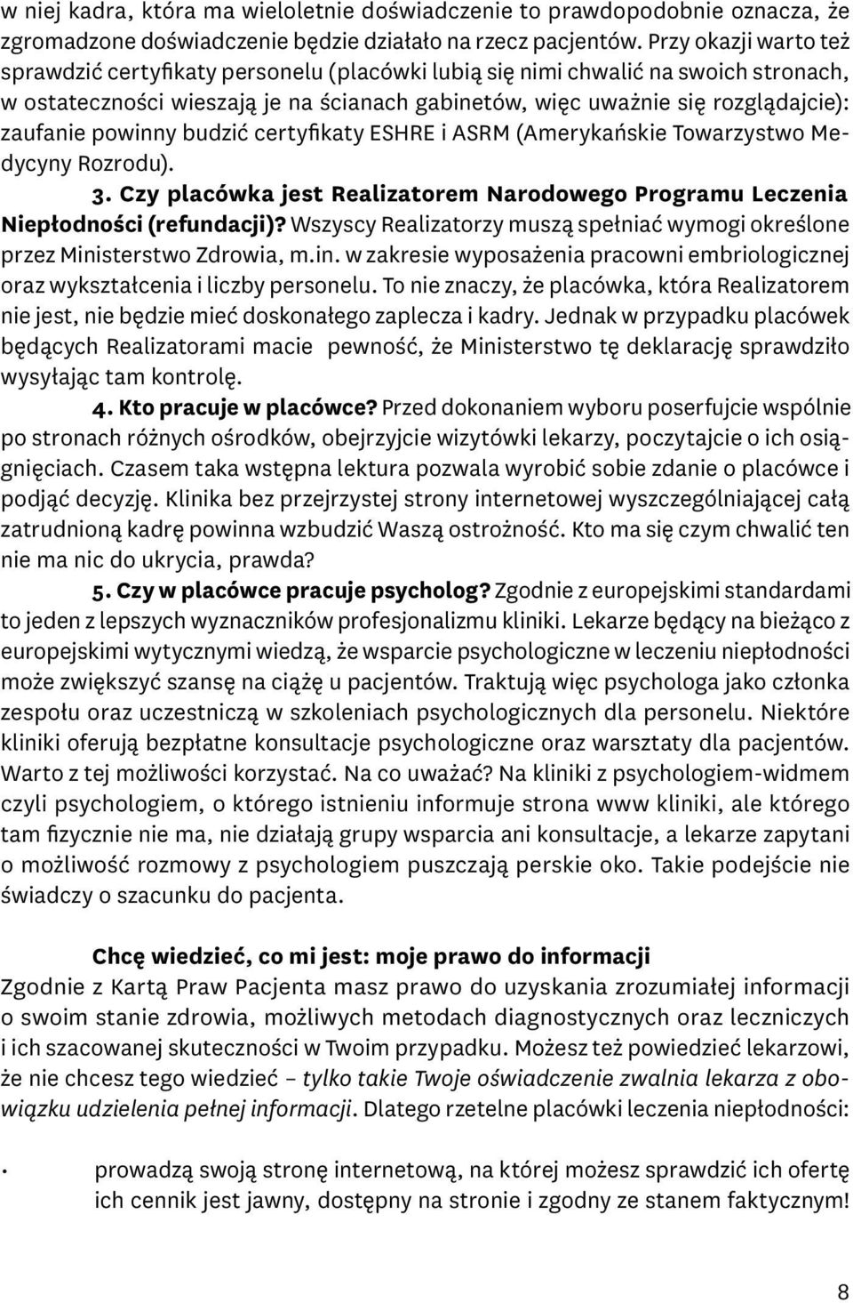 powinny budzić certyfikaty ESHRE i ASRM (Amerykańskie Towarzystwo Medycyny Rozrodu). 3. Czy placówka jest Realizatorem Narodowego Programu Leczenia Niepłodności (refundacji)?