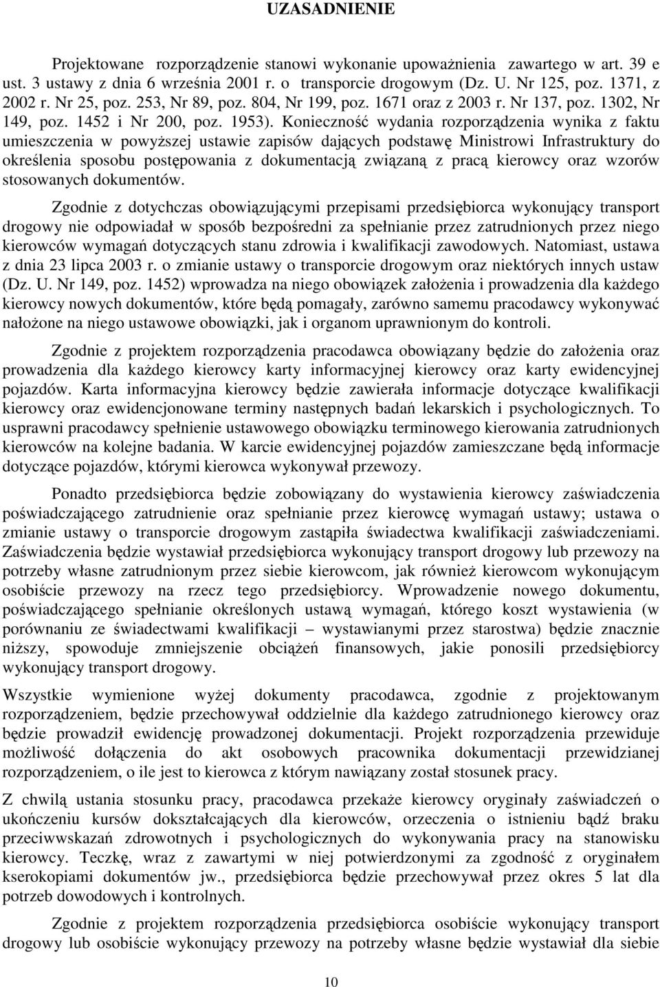 Konieczno wydania rozporzdzenia wynika z faktu umieszczenia w powyszej ustawie zapisów dajcych podstaw Ministrowi Infrastruktury do okrelenia sposobu postpowania z dokumentacj zwizan z prac kierowcy