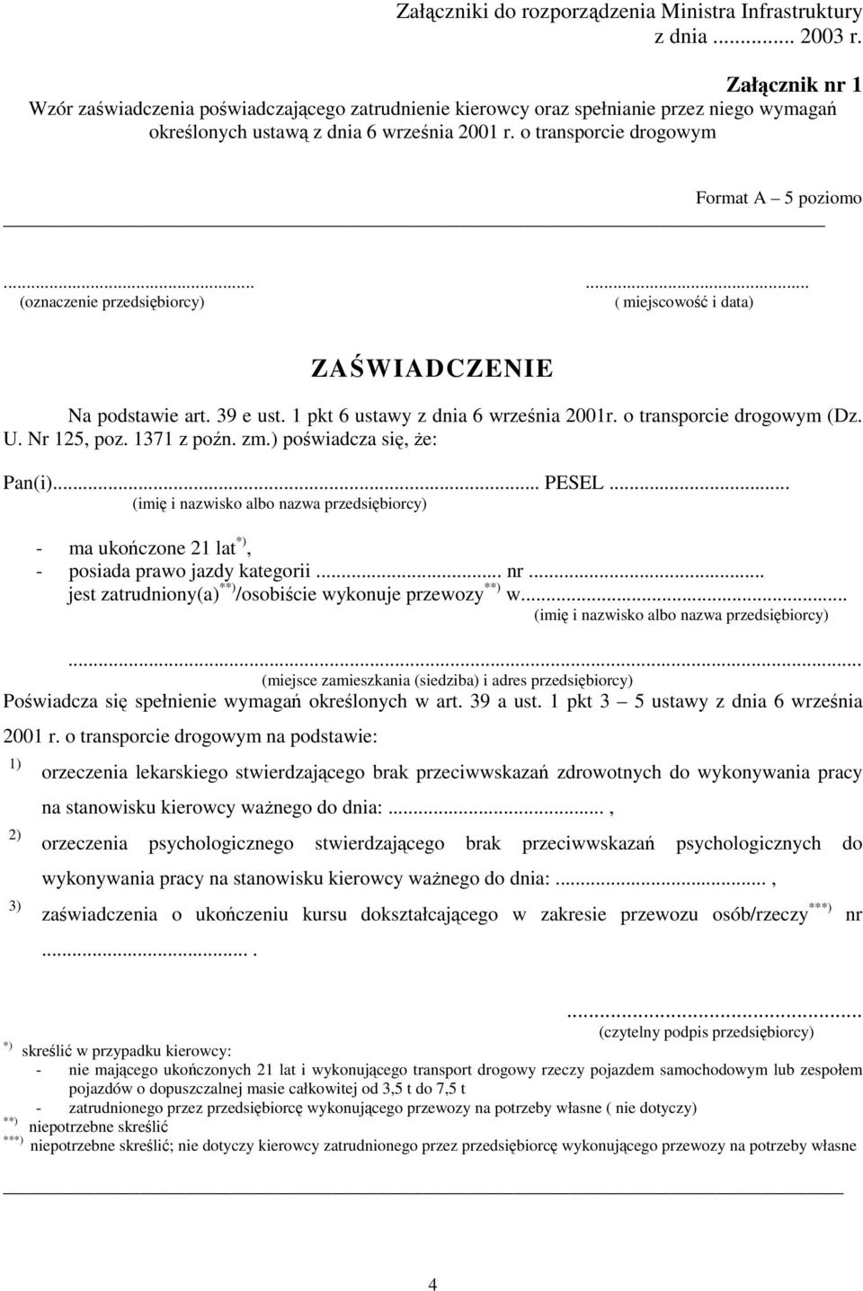 ..... (oznaczenie przedsibiorcy) ( miejscowo i data) ZAWIADCZENIE Na podstawie art. 39 e ust. 1 pkt 6 ustawy z dnia 6 wrzenia 2001r. o transporcie drogowym (Dz. U. Nr 125, poz. 1371 z pon. zm.