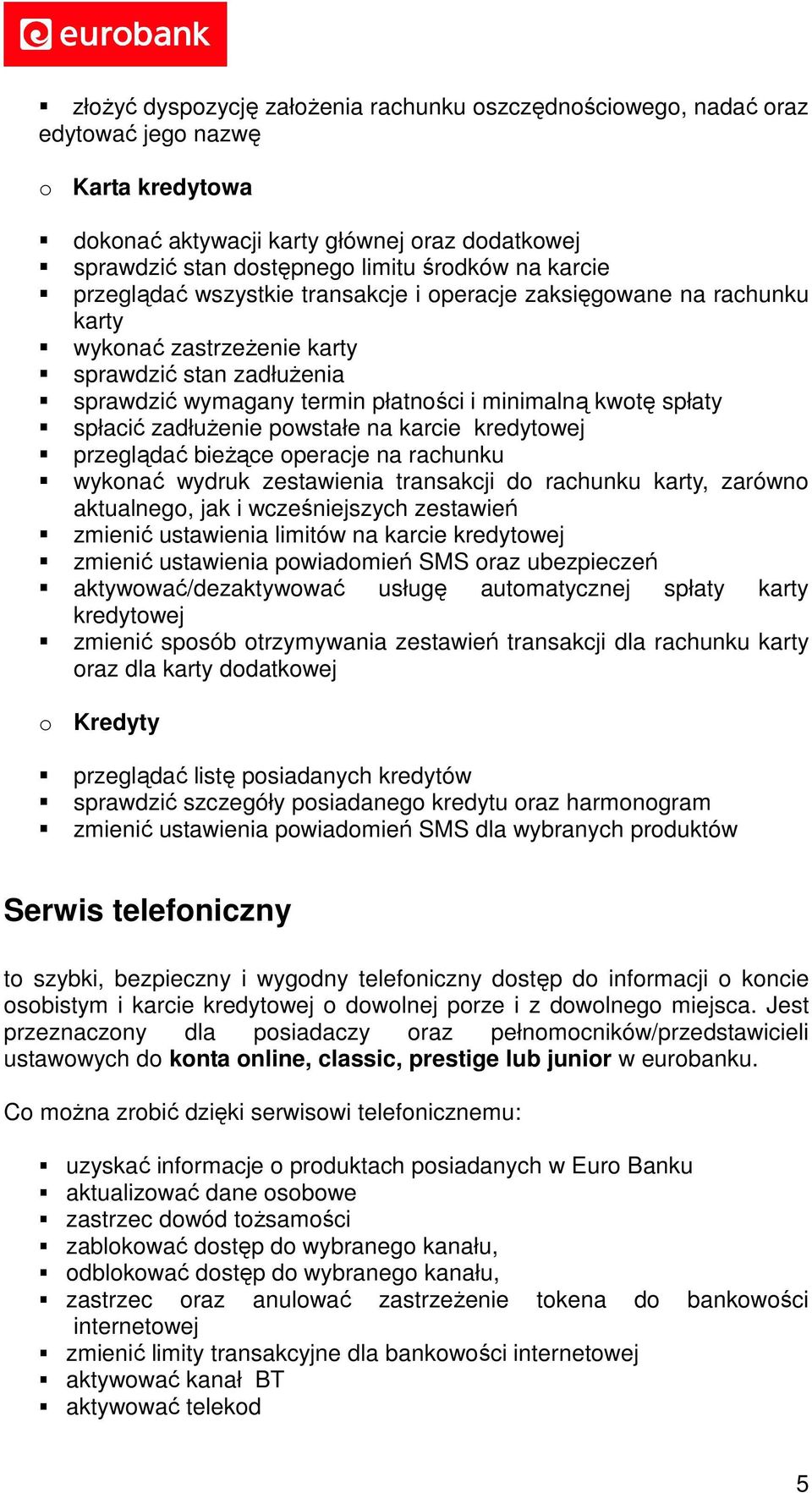 spłacić zadłużenie powstałe na karcie kredytowej przeglądać bieżące operacje na rachunku wykonać wydruk zestawienia transakcji do rachunku karty, zarówno aktualnego, jak i wcześniejszych zestawień