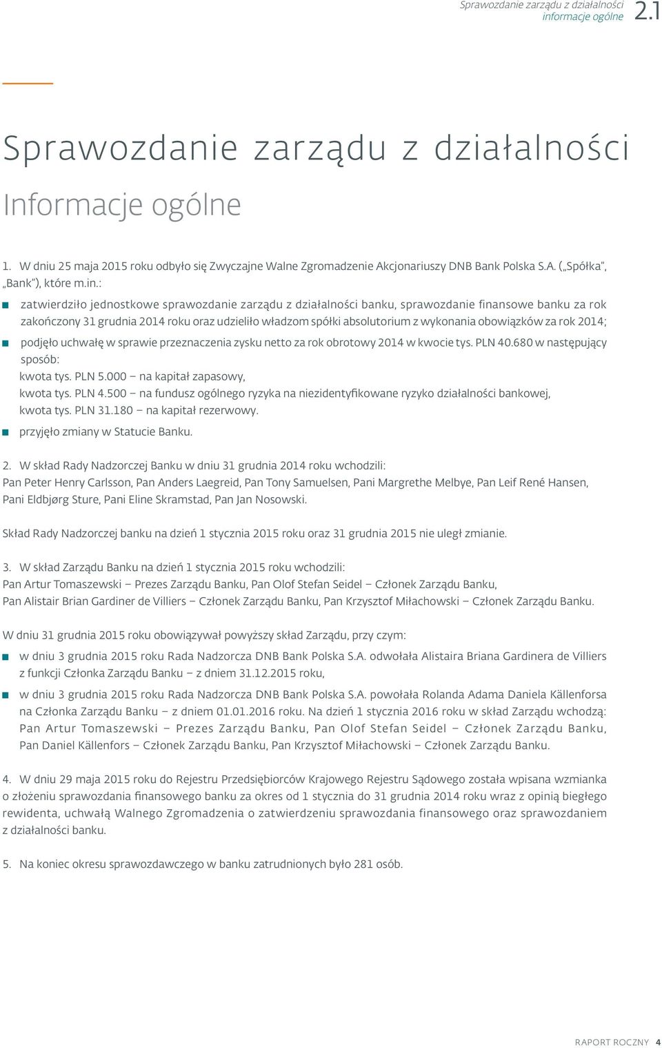 : zatwierdziło jednostkowe sprawozdanie zarządu z działalności banku, sprawozdanie finansowe banku za rok zakończony 31 grudnia 2014 roku oraz udzieliło władzom spółki absolutorium z wykonania