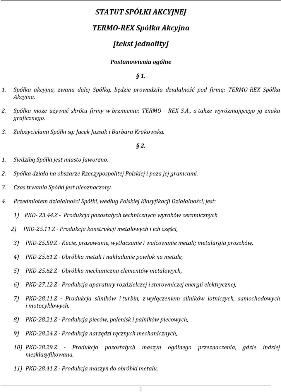 Siedzibą Spółki jest miasto Jaworzno. 2. Spółka działa na obszarze Rzeczypospolitej Polskiej i poza jej granicami. 3. Czas trwania Spółki jest nieoznaczony. 4.