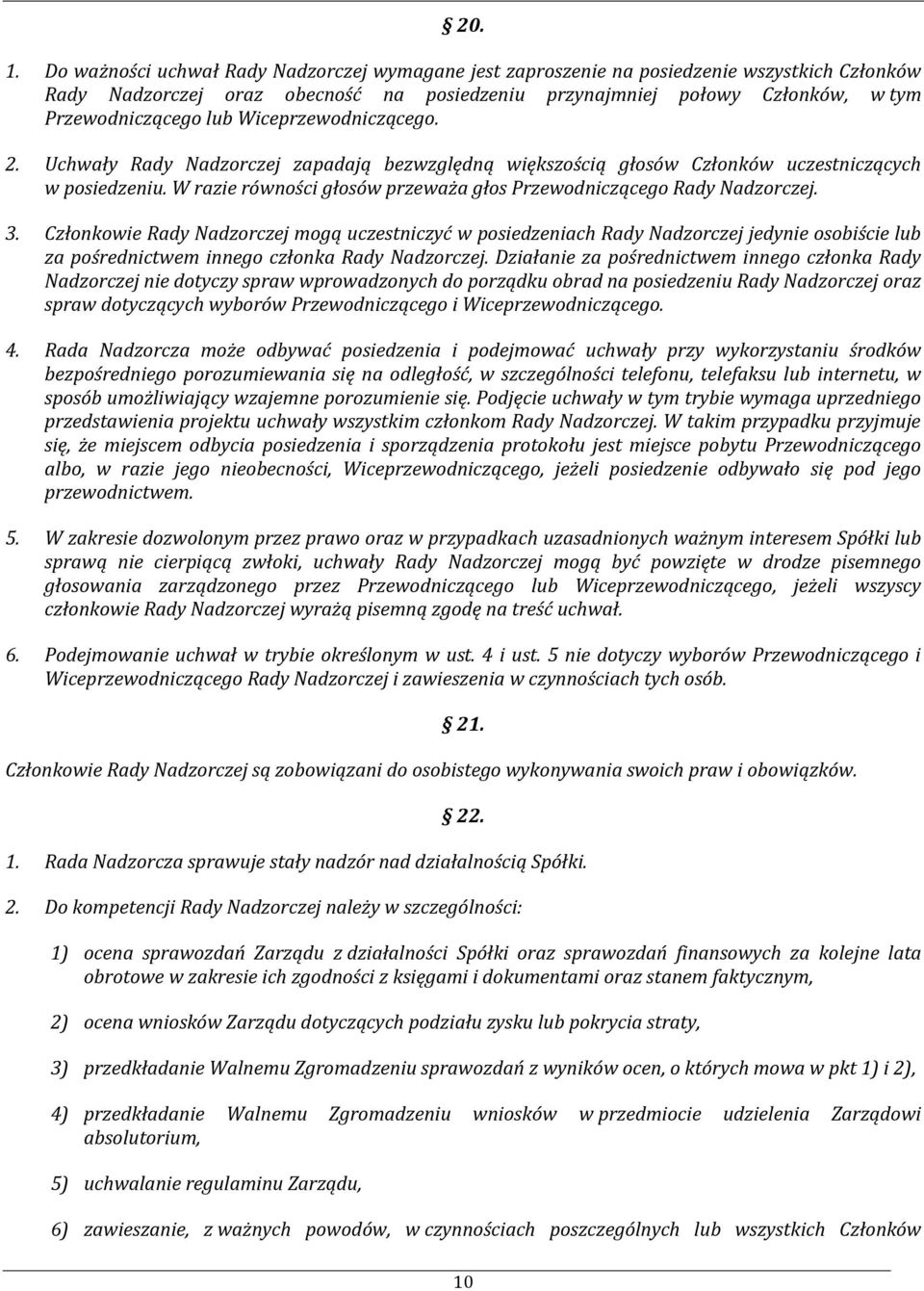 Wiceprzewodniczącego. 2. Uchwały Rady Nadzorczej zapadają bezwzględną większością głosów Członków uczestniczących w posiedzeniu. W razie równości głosów przeważa głos Przewodniczącego Rady Nadzorczej.