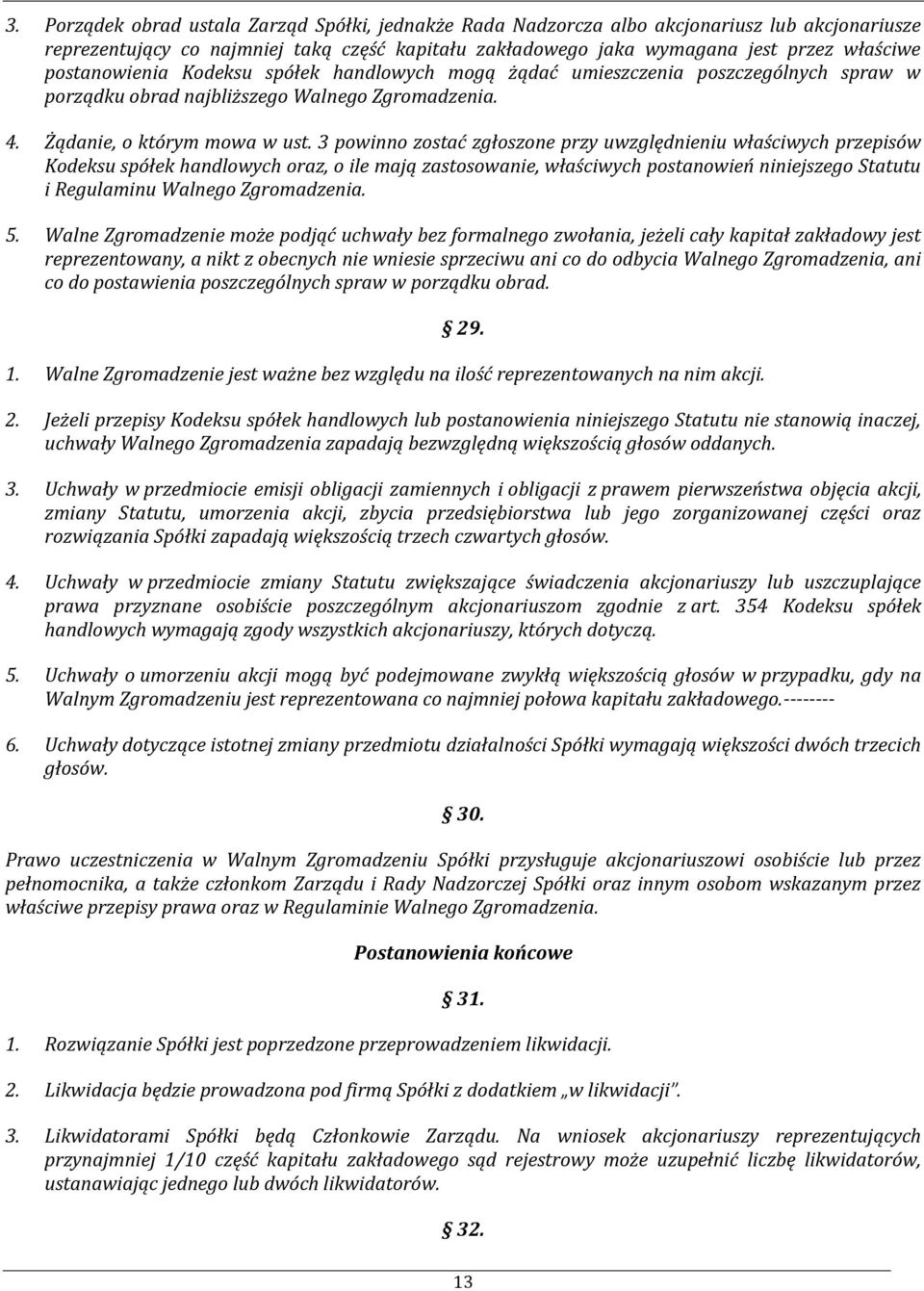 3 powinno zostać zgłoszone przy uwzględnieniu właściwych przepisów Kodeksu spółek handlowych oraz, o ile mają zastosowanie, właściwych postanowień niniejszego Statutu i Regulaminu Walnego