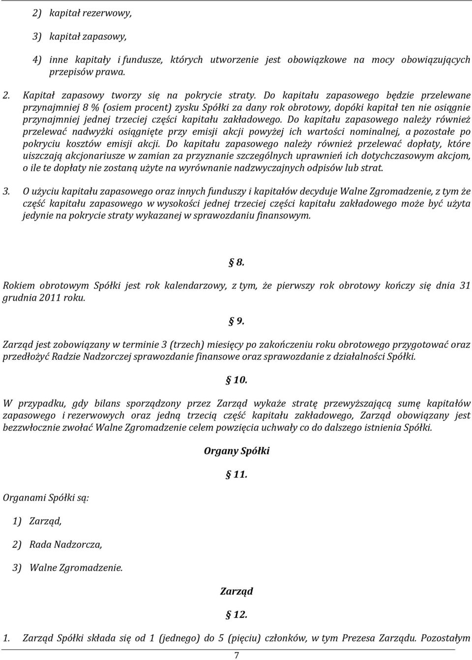 Do kapitału zapasowego należy również przelewać nadwyżki osiągnięte przy emisji akcji powyżej ich wartości nominalnej, a pozostałe po pokryciu kosztów emisji akcji.