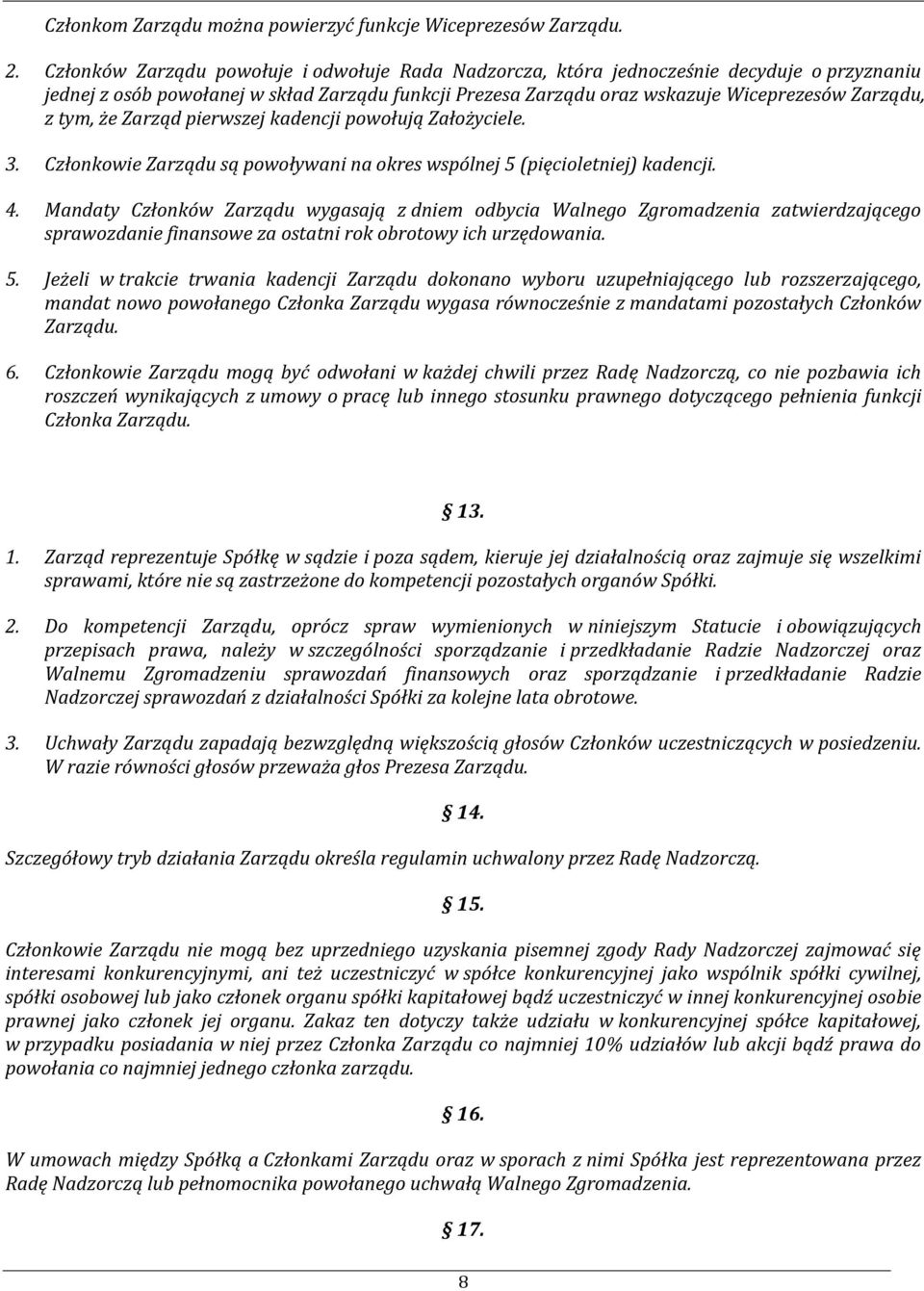 tym, że Zarząd pierwszej kadencji powołują Założyciele. 3. Członkowie Zarządu są powoływani na okres wspólnej 5 (pięcioletniej) kadencji. 4.