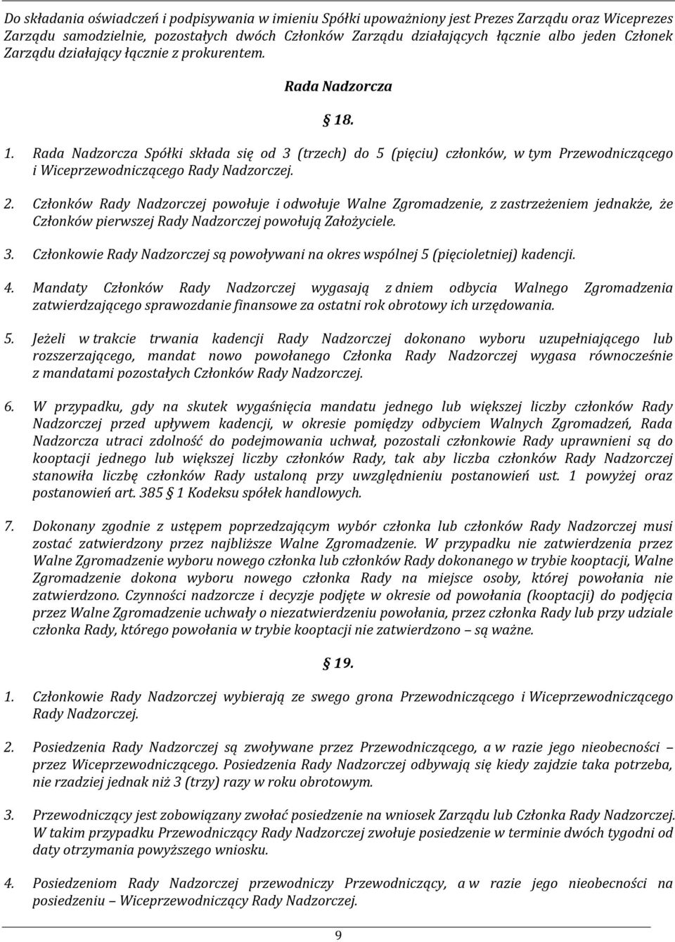 . 1. Rada Nadzorcza Spółki składa się od 3 (trzech) do 5 (pięciu) członków, w tym Przewodniczącego i Wiceprzewodniczącego Rady Nadzorczej. 2.