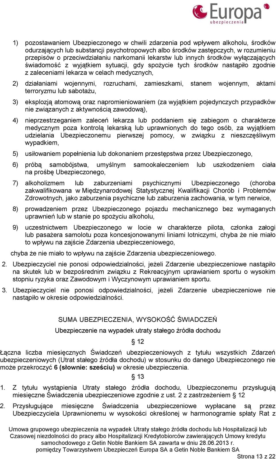 rozruchami, zamieszkami, stanem wojennym, aktami terroryzmu lub sabotażu, 3) eksplozją atomową oraz napromieniowaniem (za wyjątkiem pojedynczych przypadków nie związanych z aktywnością zawodową), 4)