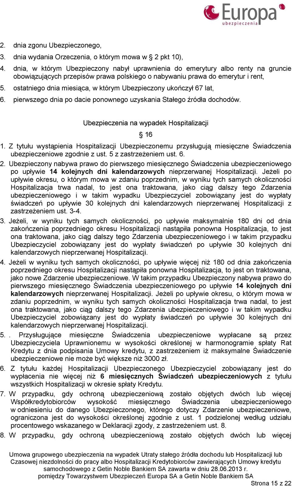 ostatniego dnia miesiąca, w którym Ubezpieczony ukończył 67 lat, 6. pierwszego dnia po dacie ponownego uzyskania Stałego źródła dochodów. Ubezpieczenia na wypadek Hospitalizacji 16 1.