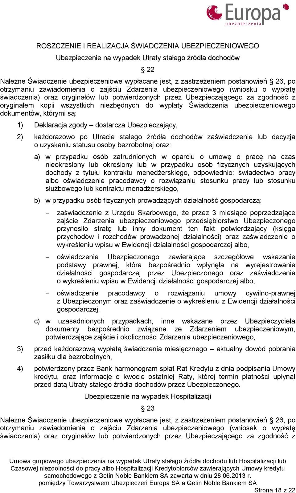 niezbędnych do wypłaty Świadczenia ubezpieczeniowego dokumentów, którymi są: 1) Deklaracja zgody dostarcza Ubezpieczający, 2) każdorazowo po Utracie stałego źródła dochodów zaświadczenie lub decyzja