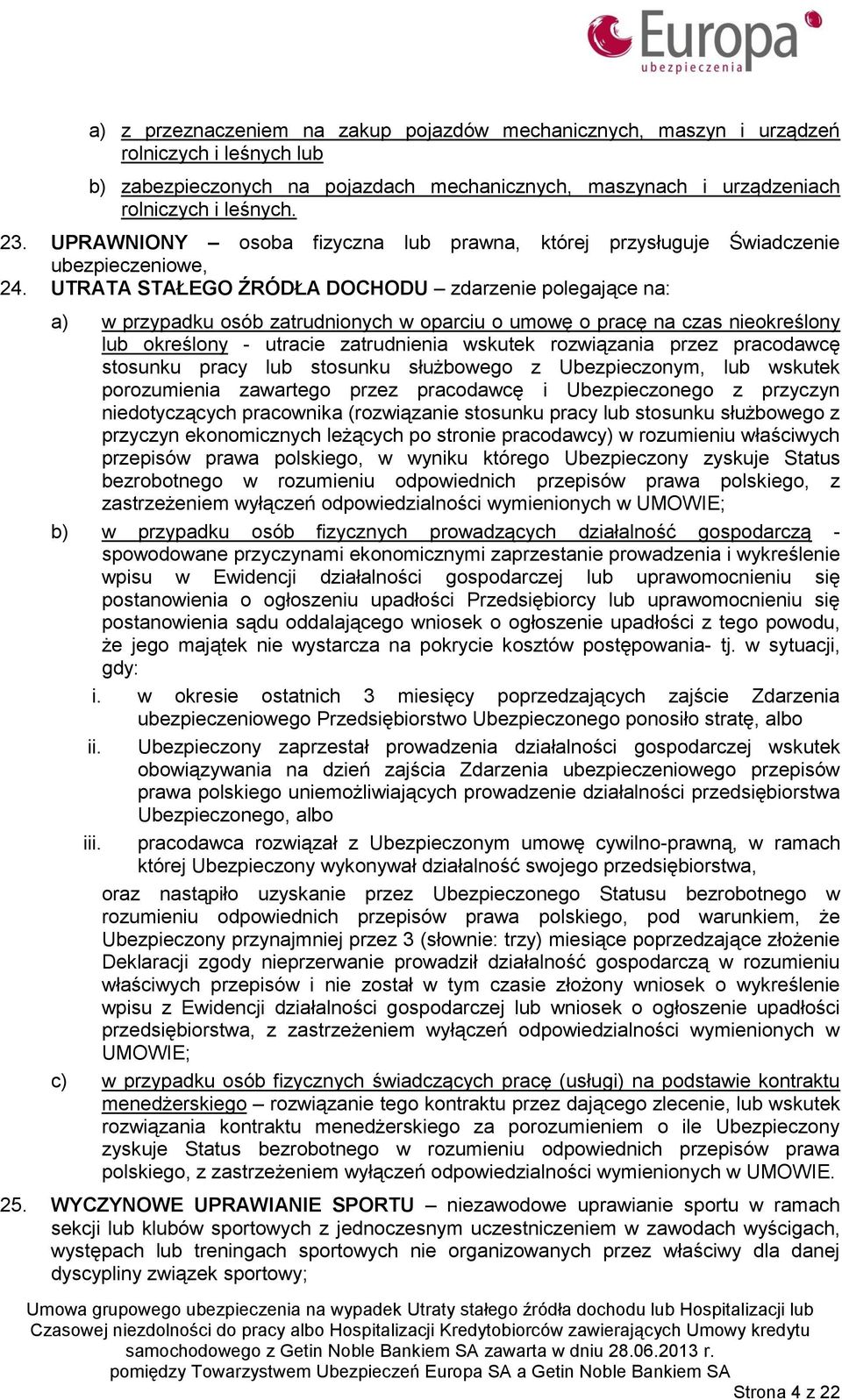 UTRATA STAŁEGO ŹRÓDŁA DOCHODU zdarzenie polegające na: a) w przypadku osób zatrudnionych w oparciu o umowę o pracę na czas nieokreślony lub określony - utracie zatrudnienia wskutek rozwiązania przez