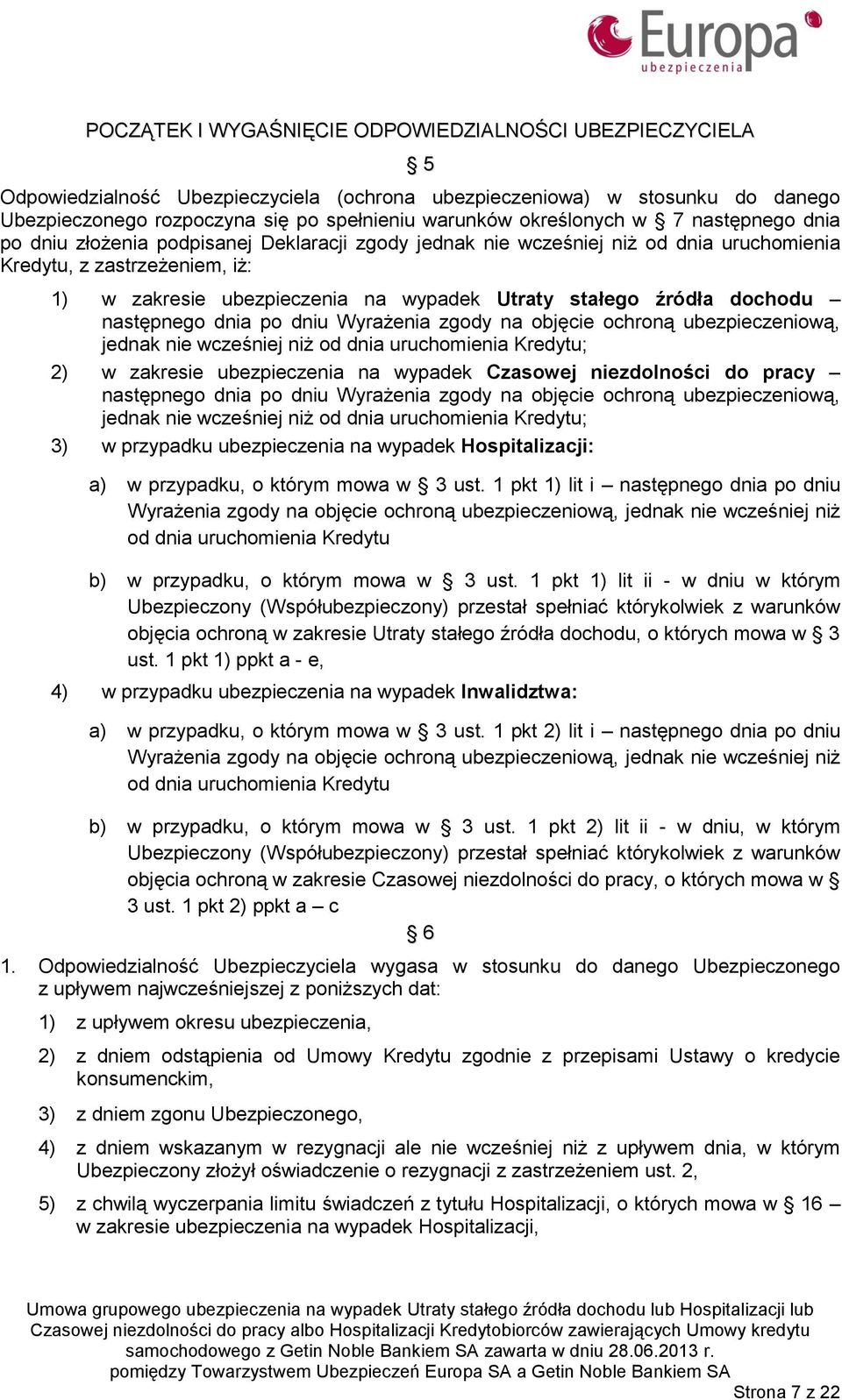 stałego źródła dochodu następnego dnia po dniu Wyrażenia zgody na objęcie ochroną ubezpieczeniową, jednak nie wcześniej niż od dnia uruchomienia Kredytu; 2) w zakresie ubezpieczenia na wypadek