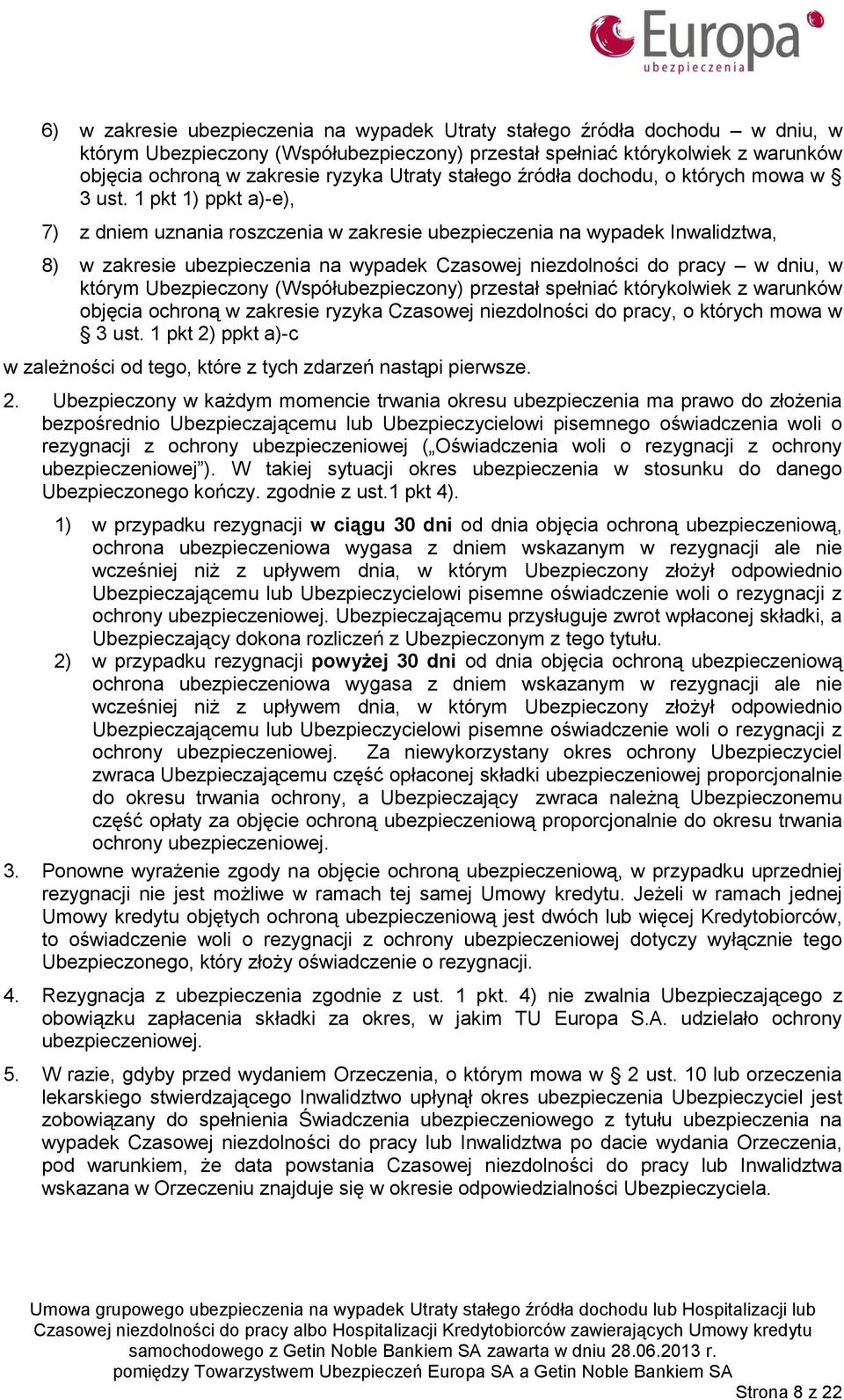 1 pkt 1) ppkt a)-e), 7) z dniem uznania roszczenia w zakresie ubezpieczenia na wypadek Inwalidztwa, 8) w zakresie ubezpieczenia na wypadek Czasowej niezdolności do pracy w dniu, w którym Ubezpieczony