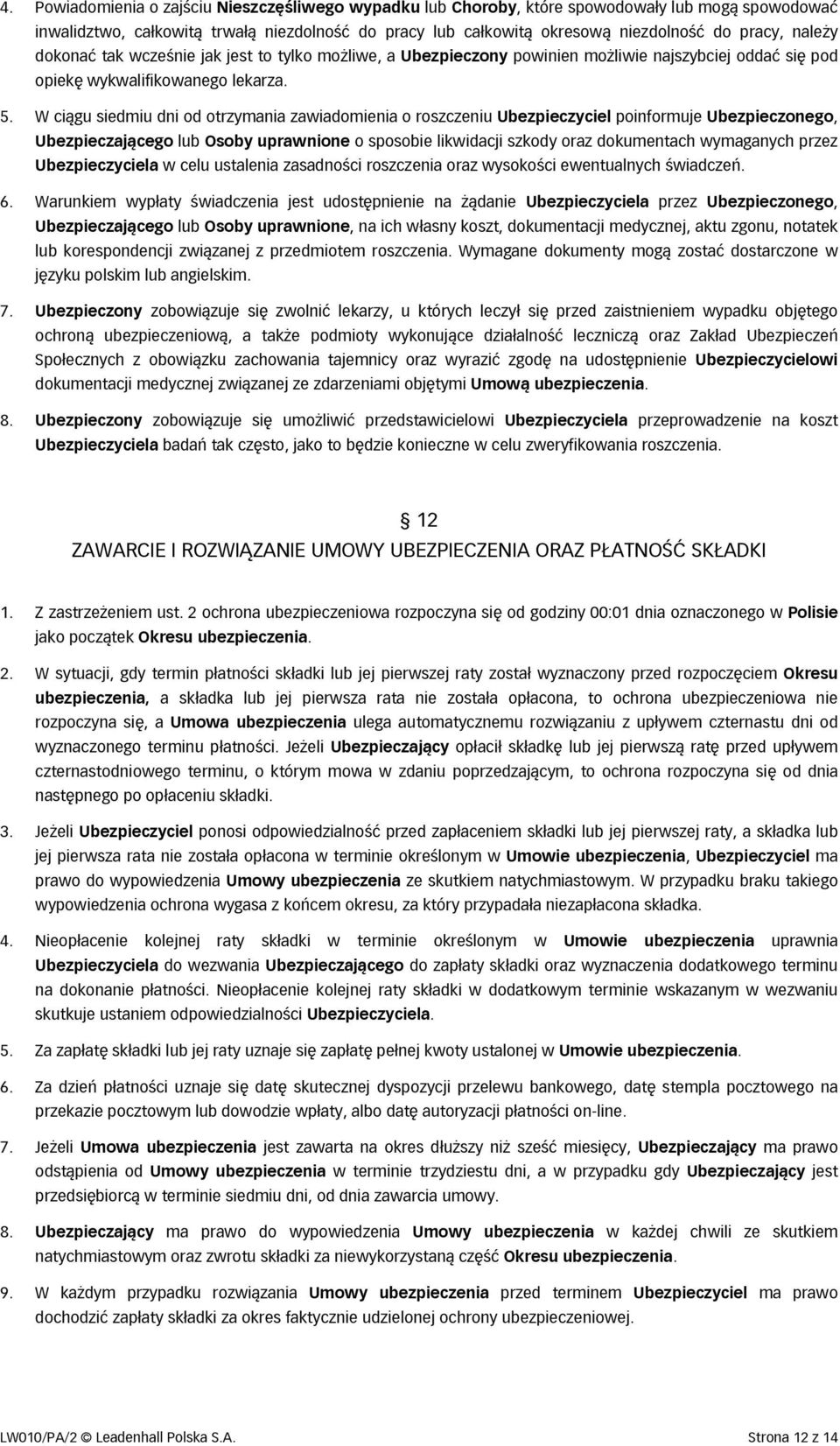 W ciągu siedmiu dni od otrzymania zawiadomienia o roszczeniu Ubezpieczyciel poinformuje Ubezpieczonego, Ubezpieczającego lub Osoby uprawnione o sposobie likwidacji szkody oraz dokumentach wymaganych