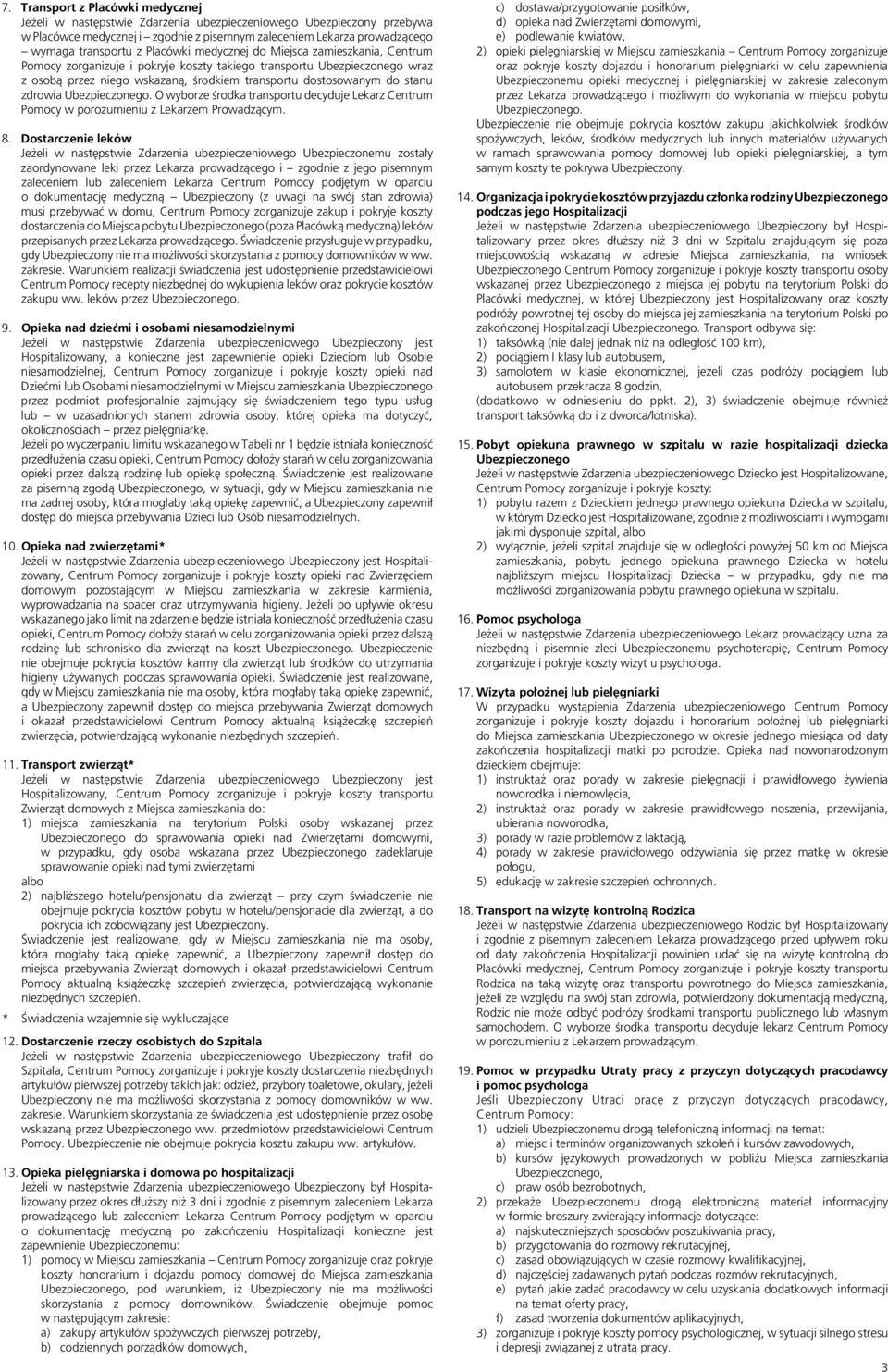 zdrowia Ubezpieczonego. O wyborze środka transportu decyduje Lekarz Centrum Pomocy w porozumieniu z Lekarzem Prowadzącym. 8.