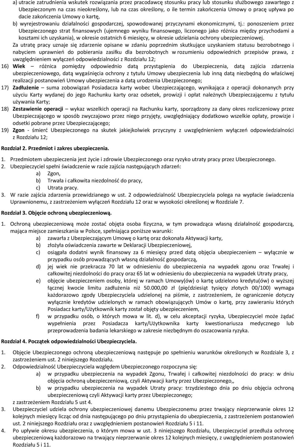 : ponoszeniem przez Ubezpieczonego strat finansowych (ujemnego wyniku finansowego, liczonego jako różnica między przychodami a kosztami ich uzyskania), w okresie ostatnich 6 miesięcy, w okresie