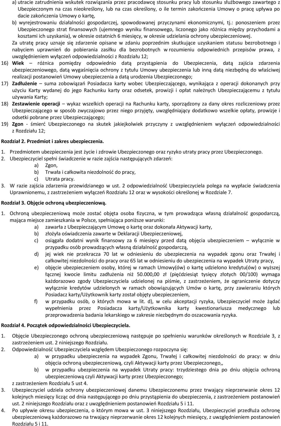 : ponoszeniem przez Ubezpieczonego strat finansowych (ujemnego wyniku finansowego, liczonego jako różnica między przychodami a kosztami ich uzyskania), w okresie ostatnich 6 miesięcy, w okresie