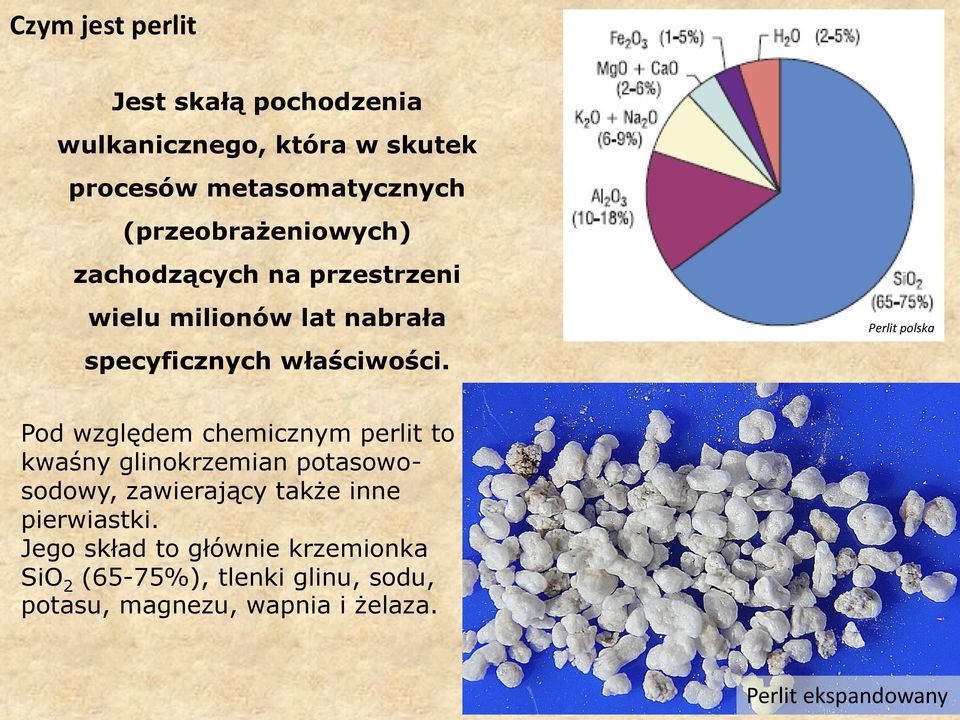 Perlit polska Pod względem chemicznym perlit to kwaśny glinokrzemian potasowosodowy, zawierający także inne