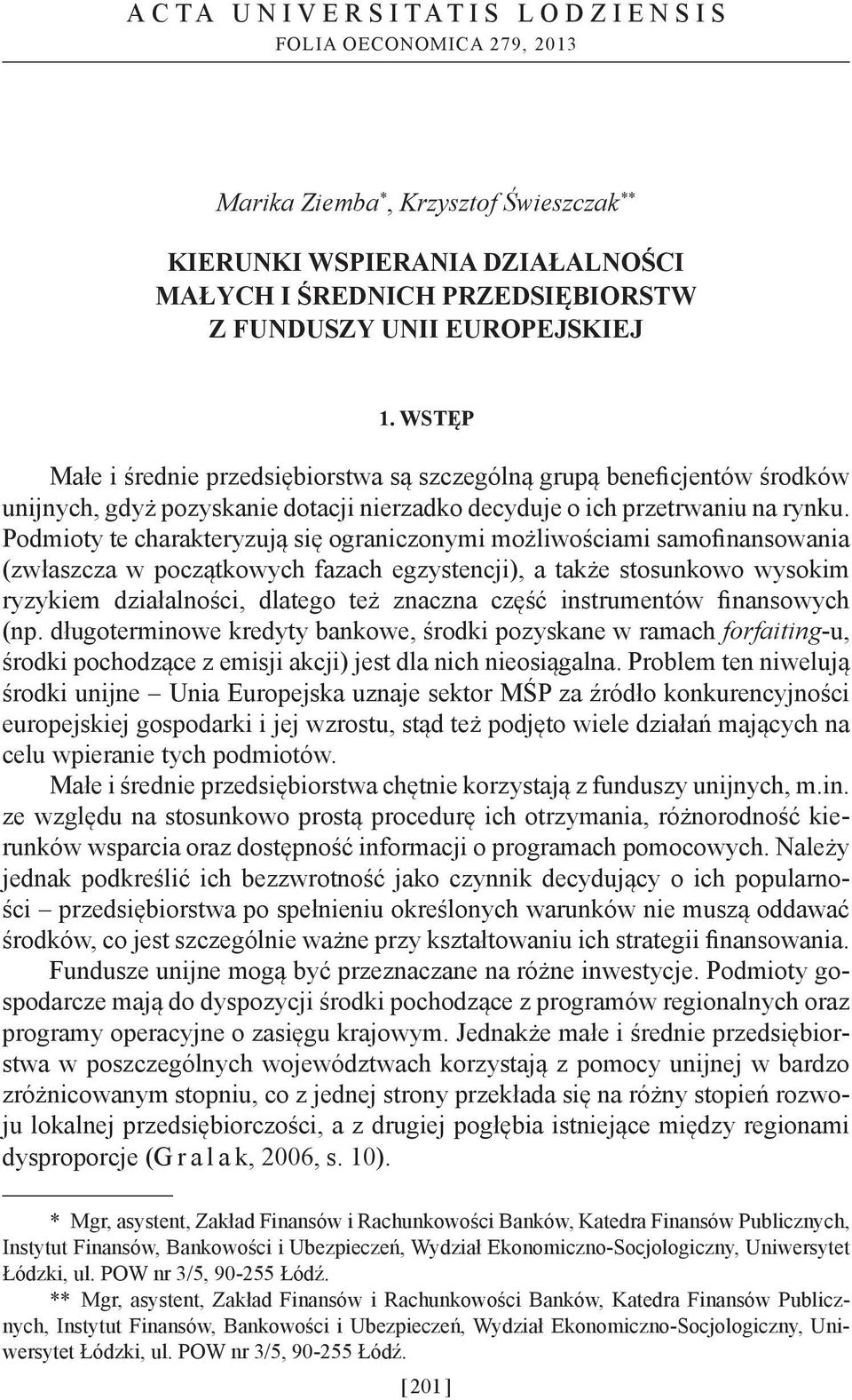 Podmioty te charakteryzują się ograniczonymi możliwościami samofinansowania (zwłaszcza w początkowych fazach egzystencji), a także stosunkowo wysokim ryzykiem działalności, dlatego też znaczna część