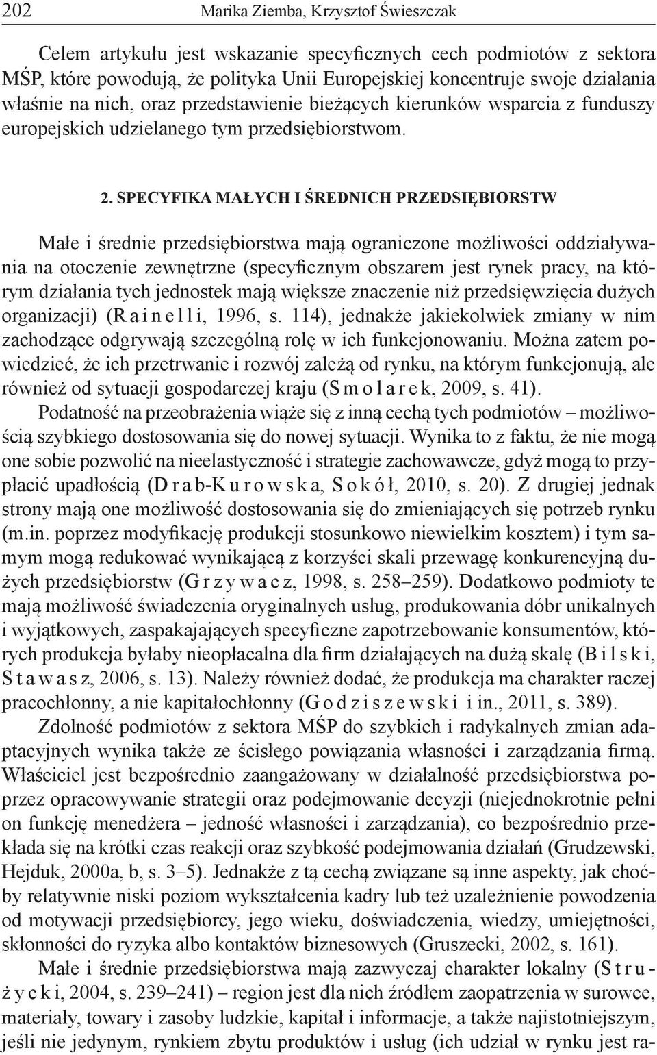 SPECYFIKA MAŁYCH I ŚREDNICH PRZEDSIĘBIORSTW Małe i średnie przedsiębiorstwa mają ograniczone możliwości oddziaływania na otoczenie zewnętrzne (specyficznym obszarem jest rynek pracy, na którym