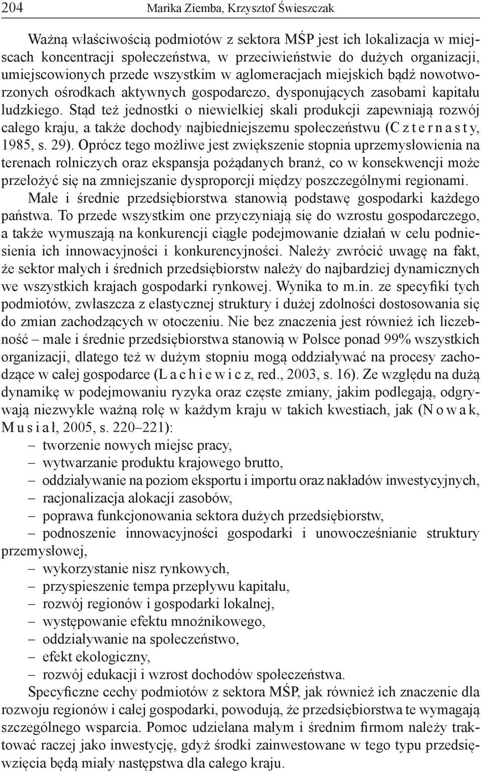 Stąd też jednostki o niewielkiej skali produkcji zapewniają rozwój całego kraju, a także dochody najbiedniejszemu społeczeństwu (C z t e r n a s t y, 1985, s. 29).